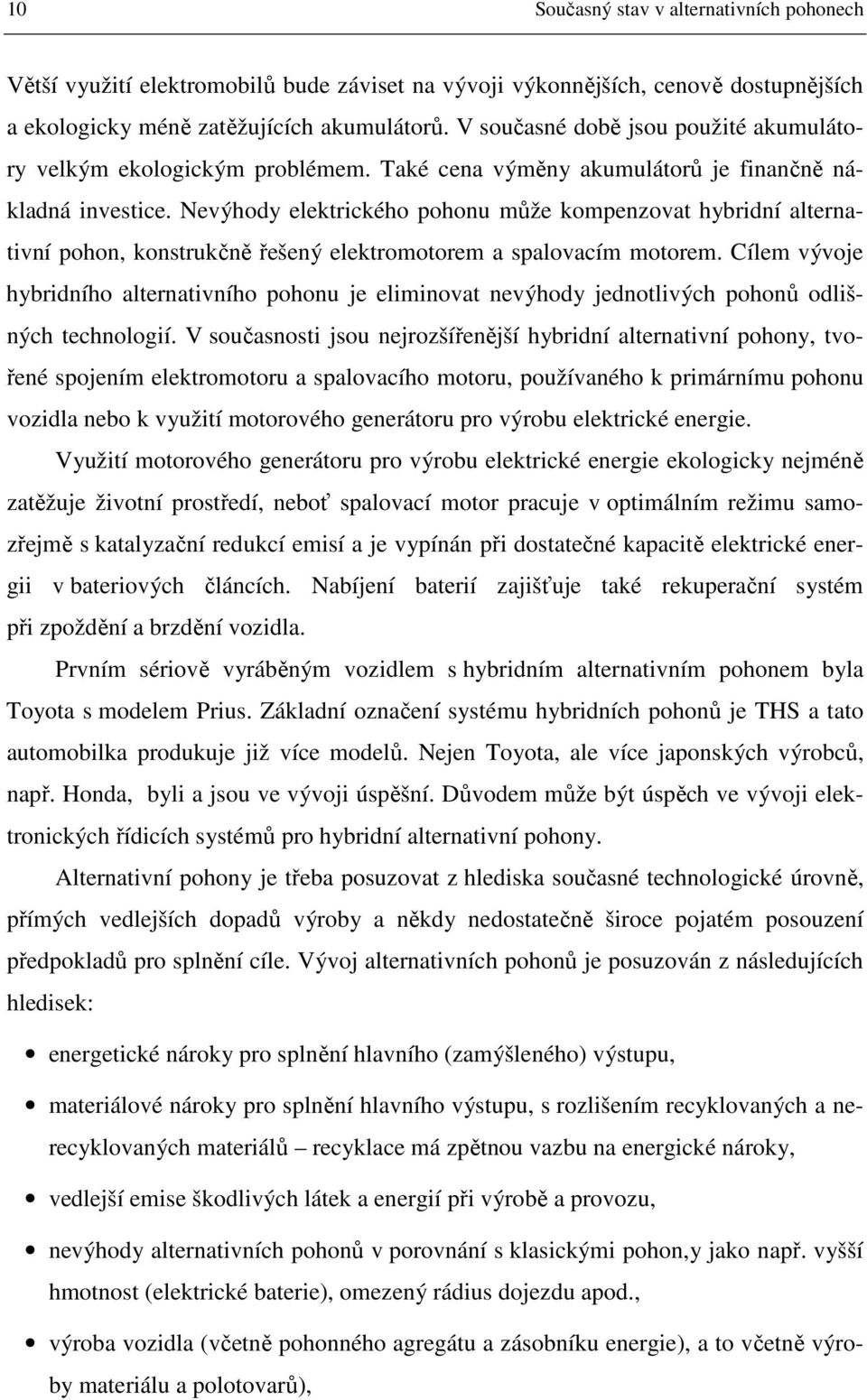 Nevýhody elektrického pohonu může kompenzovat hybridní alternativní pohon, konstrukčně řešený elektromotorem a spalovacím motorem.