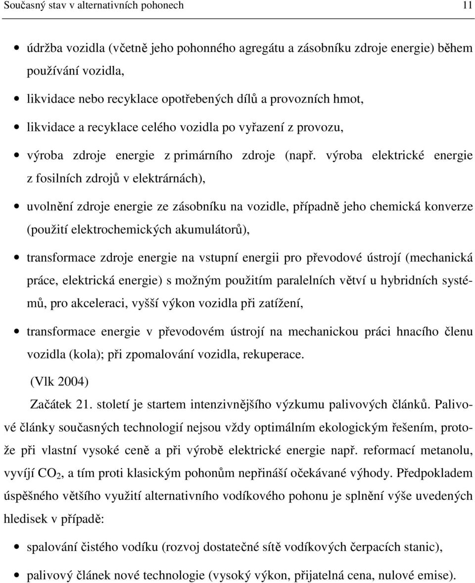 výroba elektrické energie z fosilních zdrojů v elektrárnách), uvolnění zdroje energie ze zásobníku na vozidle, případně jeho chemická konverze (použití elektrochemických akumulátorů), transformace