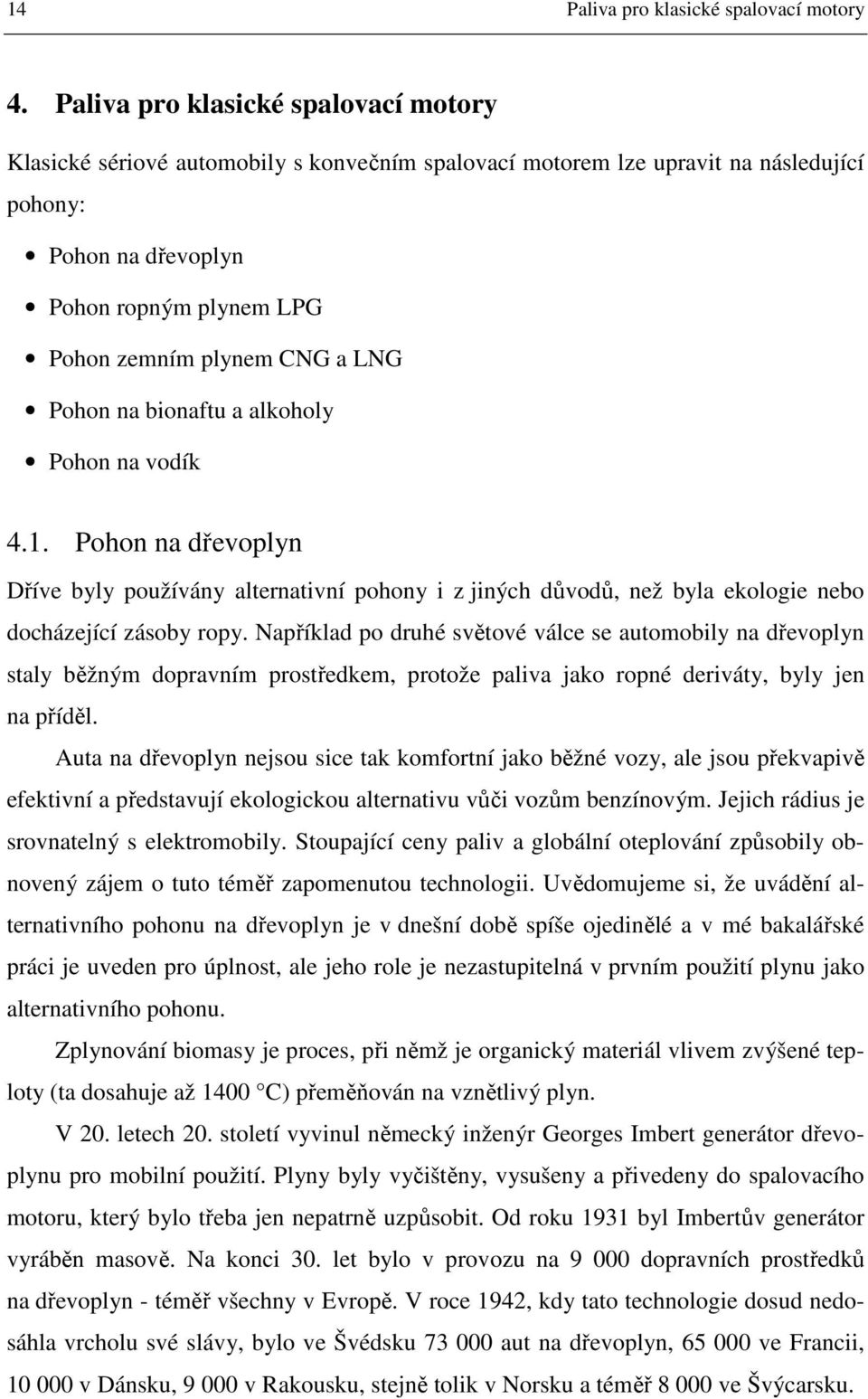 LNG Pohon na bionaftu a alkoholy Pohon na vodík 4.1. Pohon na dřevoplyn Dříve byly používány alternativní pohony i z jiných důvodů, než byla ekologie nebo docházející zásoby ropy.