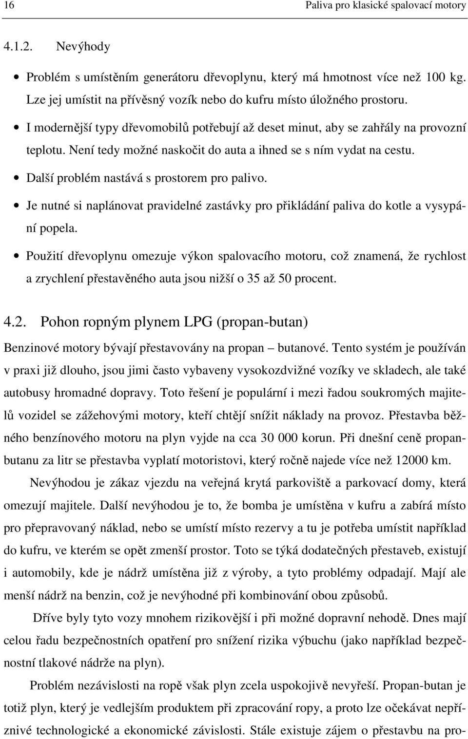 Není tedy možné naskočit do auta a ihned se s ním vydat na cestu. Další problém nastává s prostorem pro palivo.