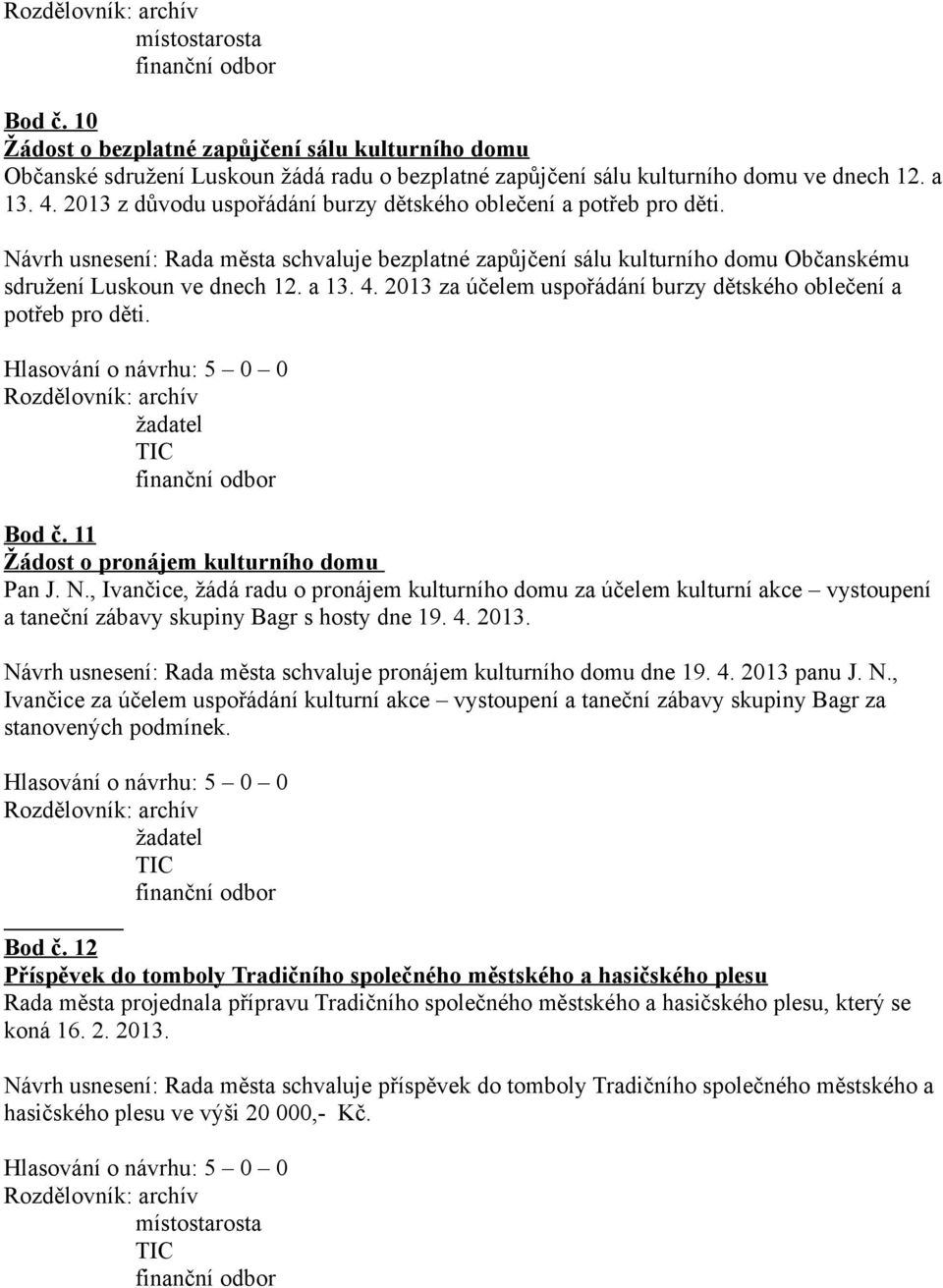 2013 za účelem uspořádání burzy dětského oblečení a potřeb pro děti. Bod č. 11 Žádost o pronájem kulturního domu Pan J. N.