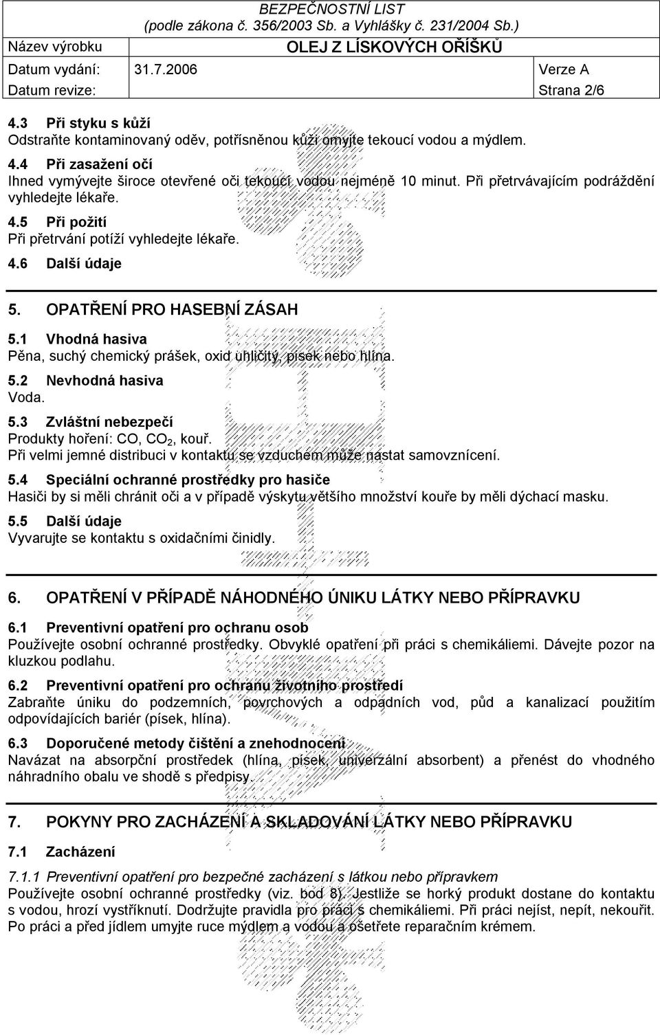 1 Vhodná hasiva Pěna, suchý chemický prášek, oxid uhličitý, písek nebo hlína. 5.2 Nevhodná hasiva Voda. 5.3 Zvláštní nebezpečí Produkty hoření: CO, CO 2, kouř.