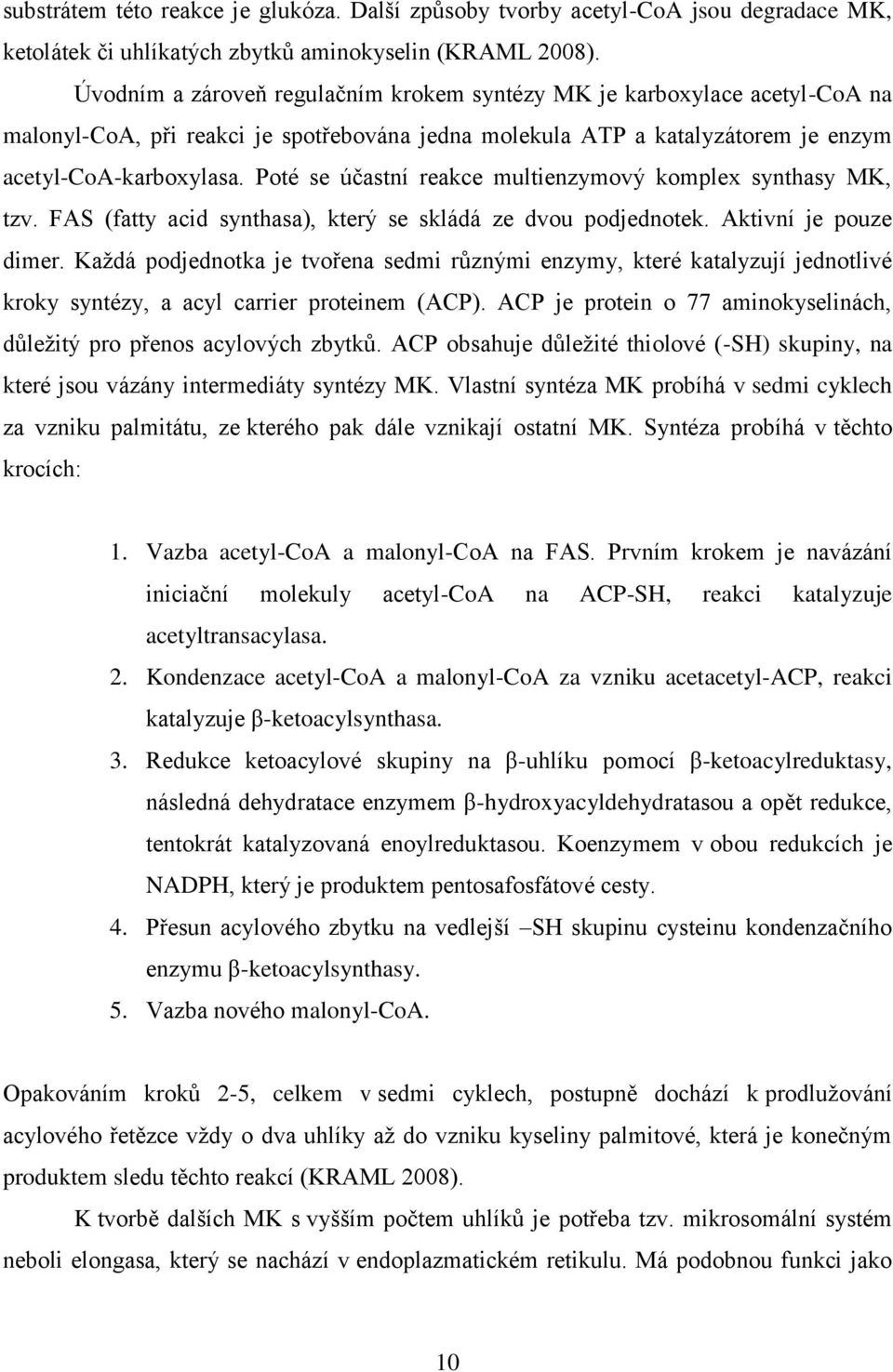 Poté se účastní reakce multienzymový komplex synthasy MK, tzv. FAS (fatty acid synthasa), který se skládá ze dvou podjednotek. Aktivní je pouze dimer.