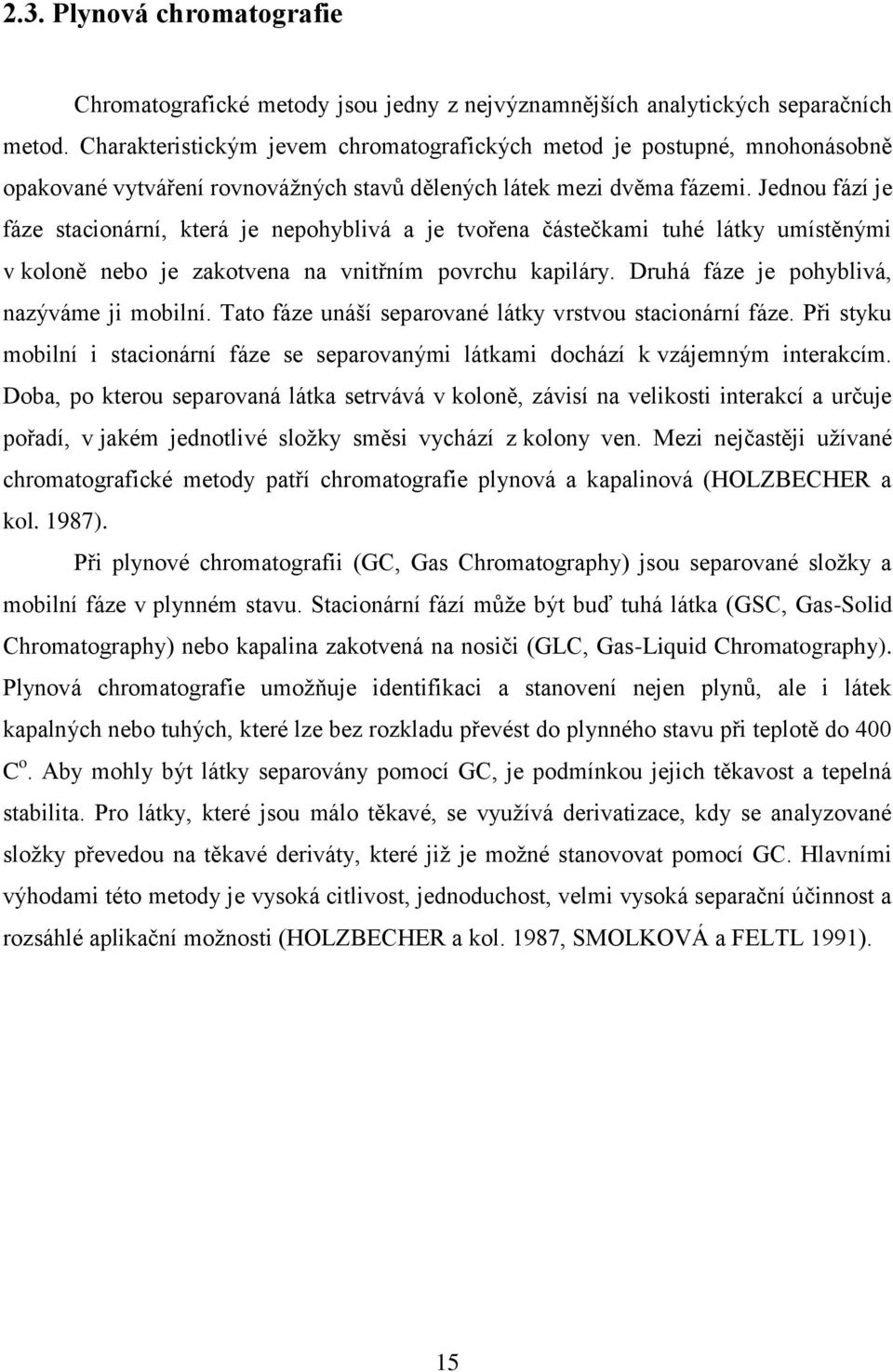 Jednou fází je fáze stacionární, která je nepohyblivá a je tvořena částečkami tuhé látky umístěnými v koloně nebo je zakotvena na vnitřním povrchu kapiláry.