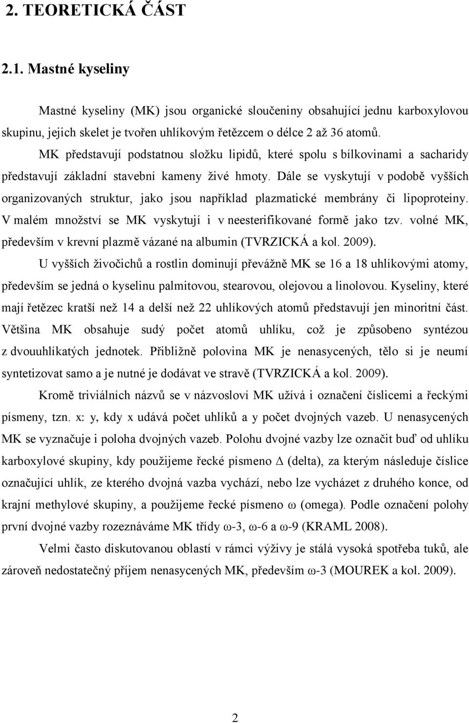 Dále se vyskytují v podobě vyšších organizovaných struktur, jako jsou například plazmatické membrány či lipoproteiny. V malém mnoţství se MK vyskytují i v neesterifikované formě jako tzv.