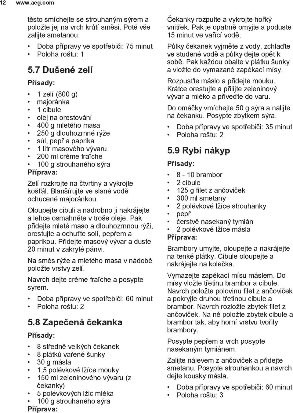 Zelí rozkrojte na čtvrtiny a vykrojte košťál. Blanšírujte ve slané vodě ochucené majoránkou. Oloupejte cibuli a nadrobno ji nakrájejte a lehce osmahněte v troše oleje.