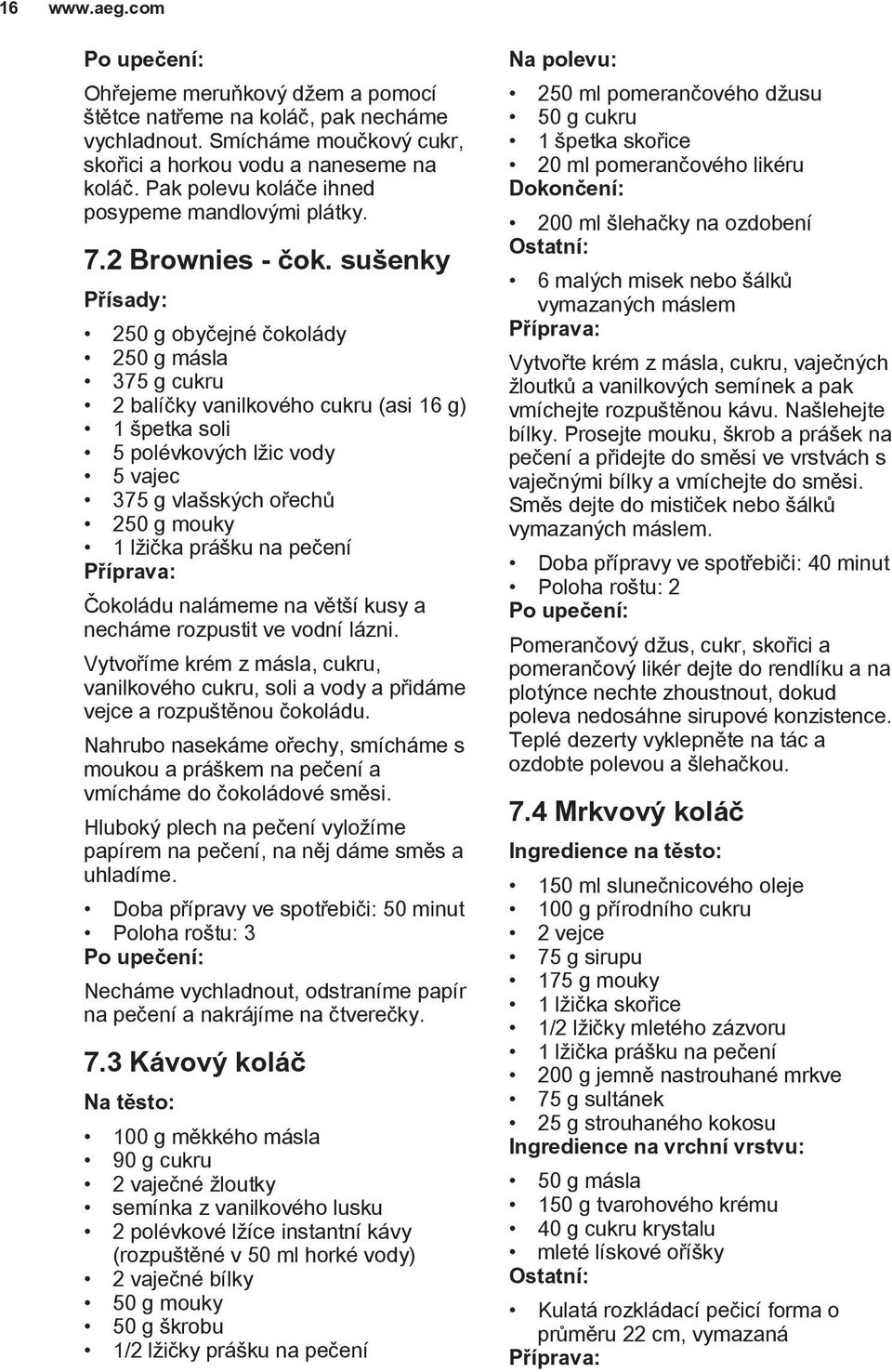 sušenky 250 g obyčejné čokolády 250 g másla 375 g cukru 2 balíčky vanilkového cukru (asi 16 g) 1 špetka soli 5 polévkových lžic vody 5 vajec 375 g vlašských ořechů 250 g mouky 1 lžička prášku na