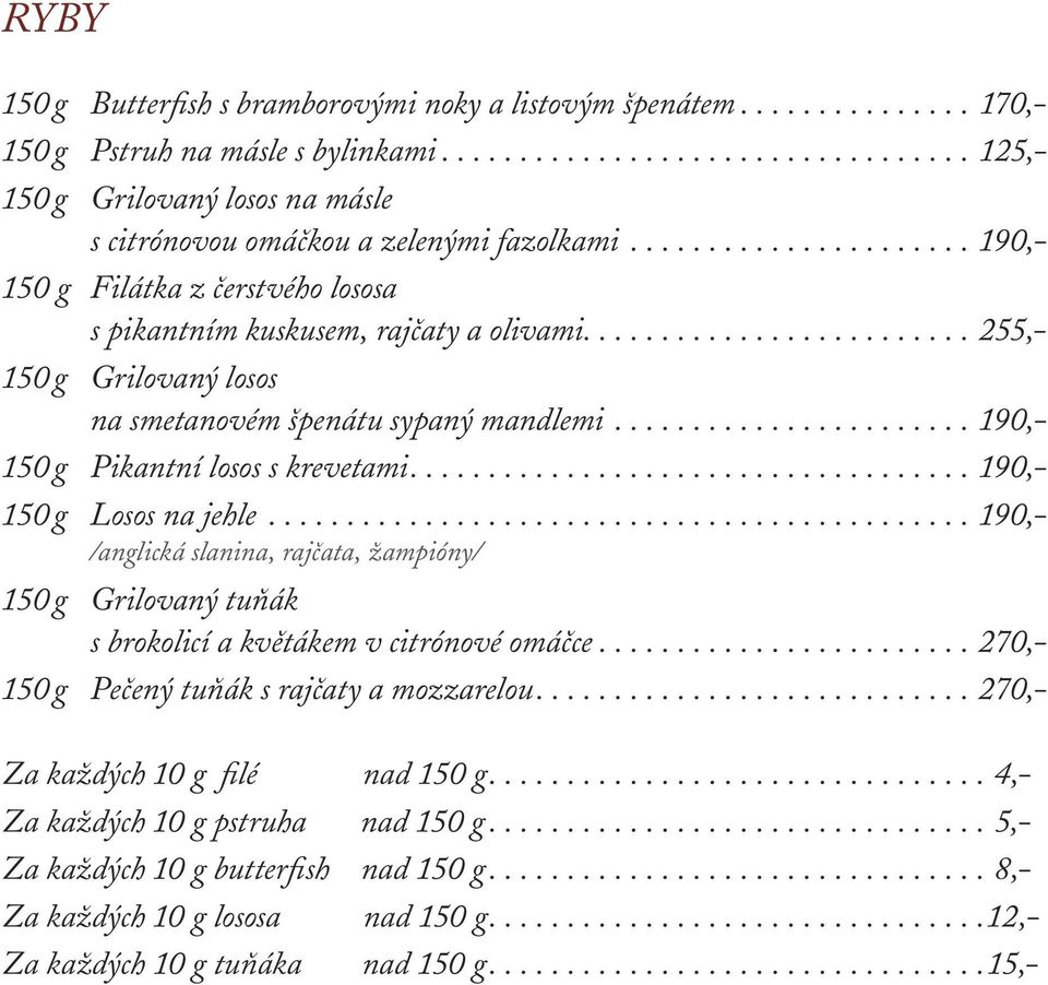 ....................... 190,- 150 g Pikantní losos s krevetami.................................... 190,- 150 g Losos na jehle.