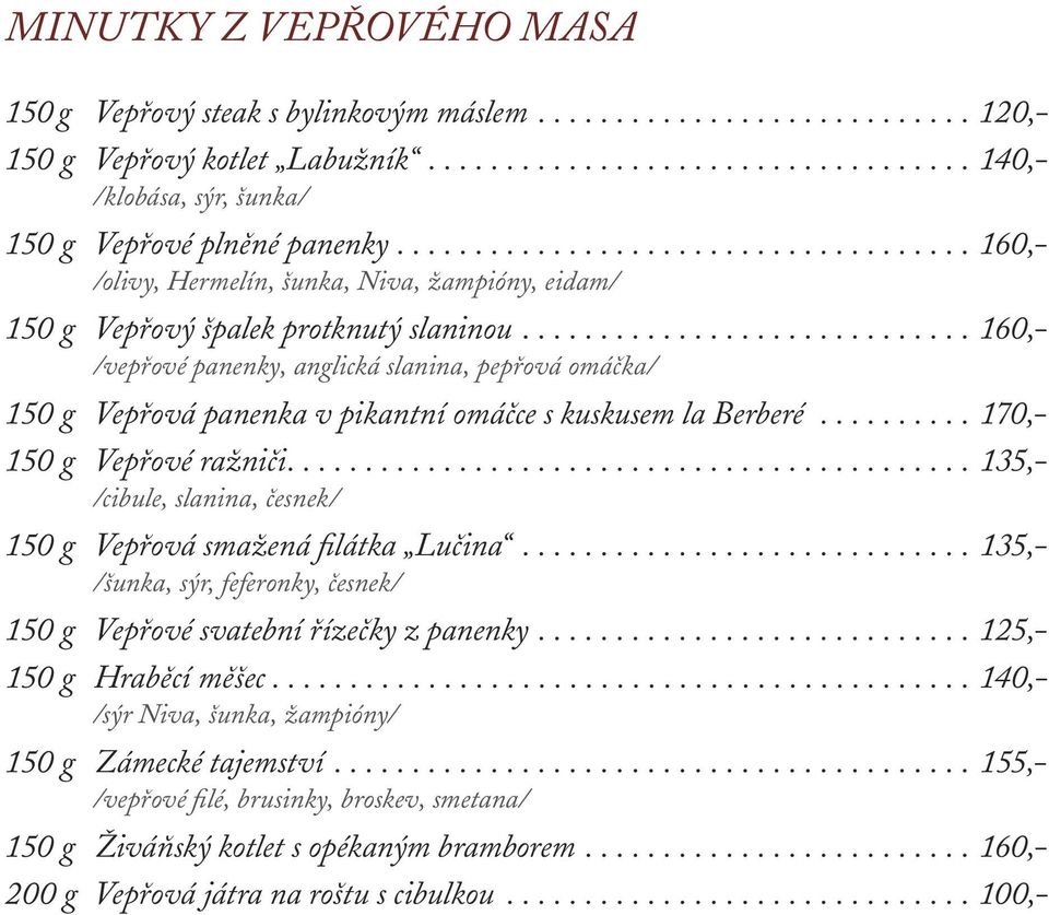 ............................. 160,- /vepřové panenky, anglická slanina, pepřová omáčka/ 150 g Vepřová panenka v pikantní omáčce s kuskusem la Berberé........... 170,- 150 g Vepřové ražniči.