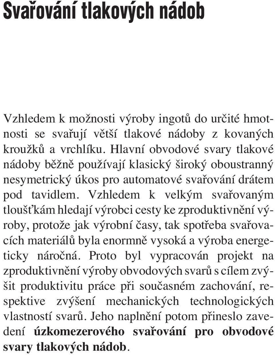 Vzhledem k velkým svařovaným tloušťkám hledají výrobci cesty ke zproduktivnění výroby, protože jak výrobní časy, tak spotřeba svařovacích materiálů byla enormně vysoká a výroba energeticky