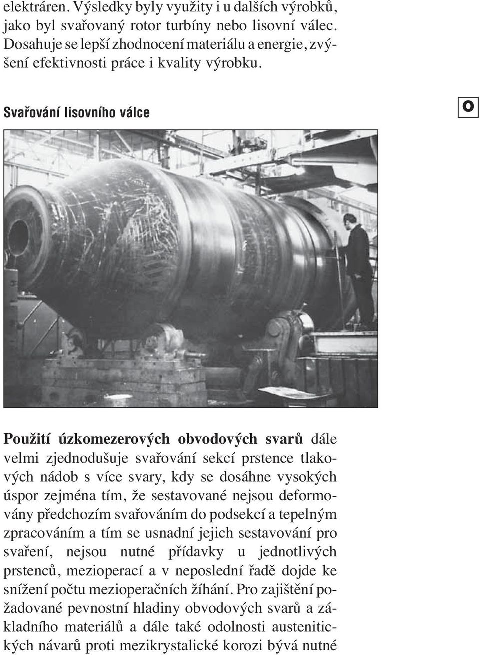 Svařování lisovního válce O Použití úzkomezerových obvodových svarů dále velmi zjednodušuje svařování sekcí prstence tlakových nádob s více svary, kdy se dosáhne vysokých úspor zejména tím, že