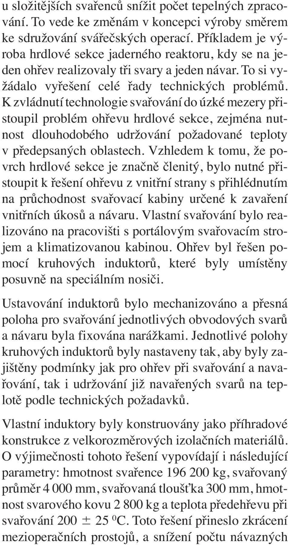 K zvládnutí technologie svařování do úzké mezery přistoupil problém ohřevu hrdlové sekce, zejména nutnost dlouhodobého udržování požadované teploty v předepsaných oblastech.