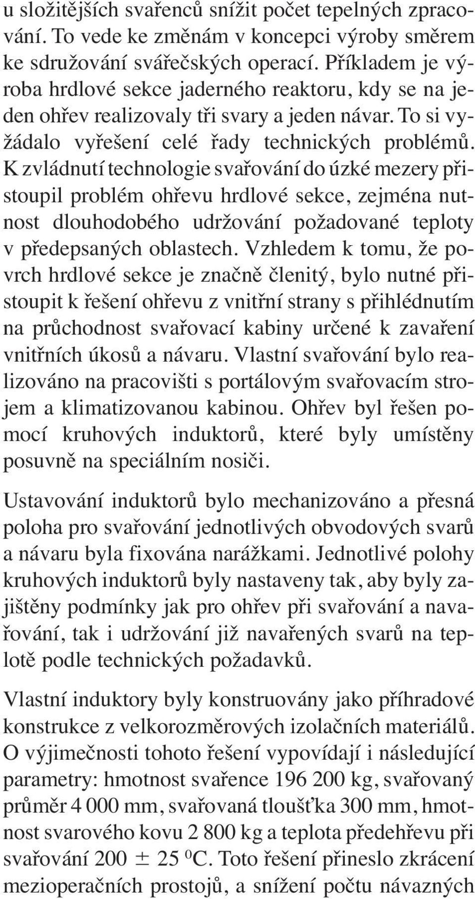 K zvládnutí technologie svařování do úzké mezery přistoupil problém ohřevu hrdlové sekce, zejména nutnost dlouhodobého udržování požadované teploty v předepsaných oblastech.