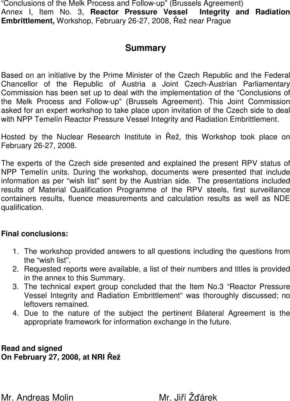 Federal Chancellor of the Republic of Austria a Joint Czech-Austrian Parliamentary Commission has been set up to deal with the implementation of the Conclusions of the Melk Process and Follow-up