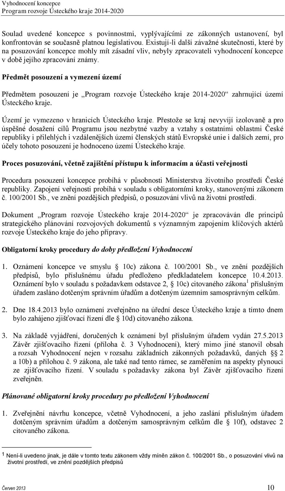 Předmět posouzení a vymezení území Předmětem posouzení je zahrnující území Ústeckého kraje. Území je vymezeno v hranicích Ústeckého kraje.