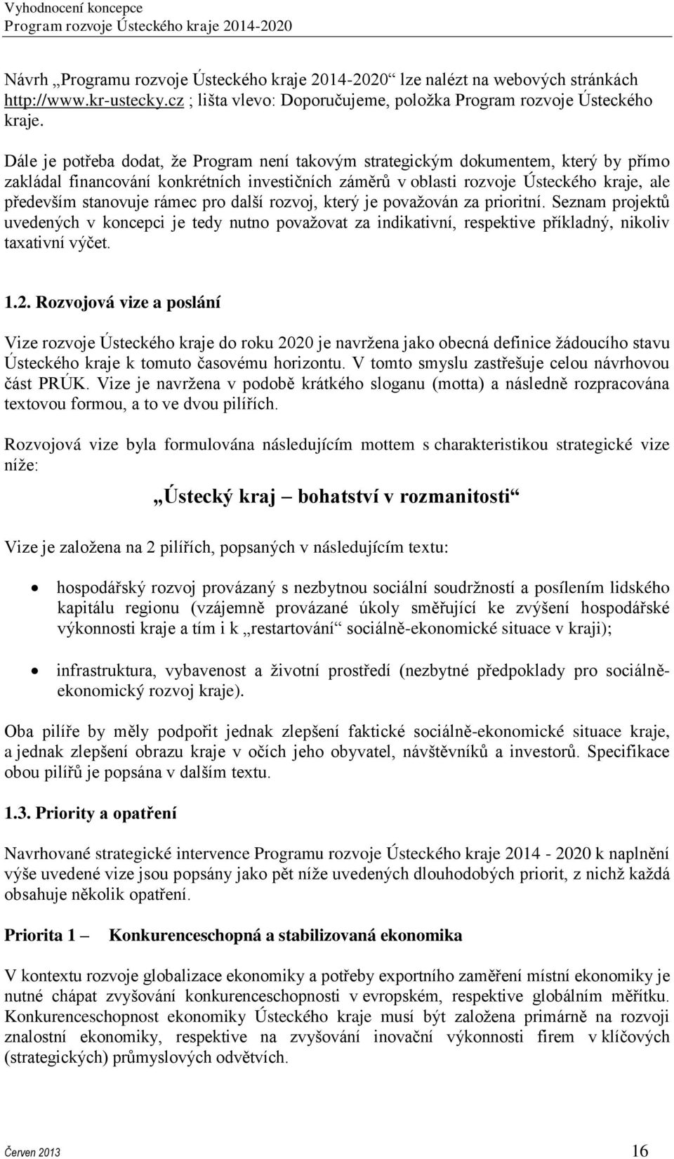 rámec pro další rozvoj, který je považován za prioritní. Seznam projektů uvedených v koncepci je tedy nutno považovat za indikativní, respektive příkladný, nikoliv taxativní výčet. 1.2.