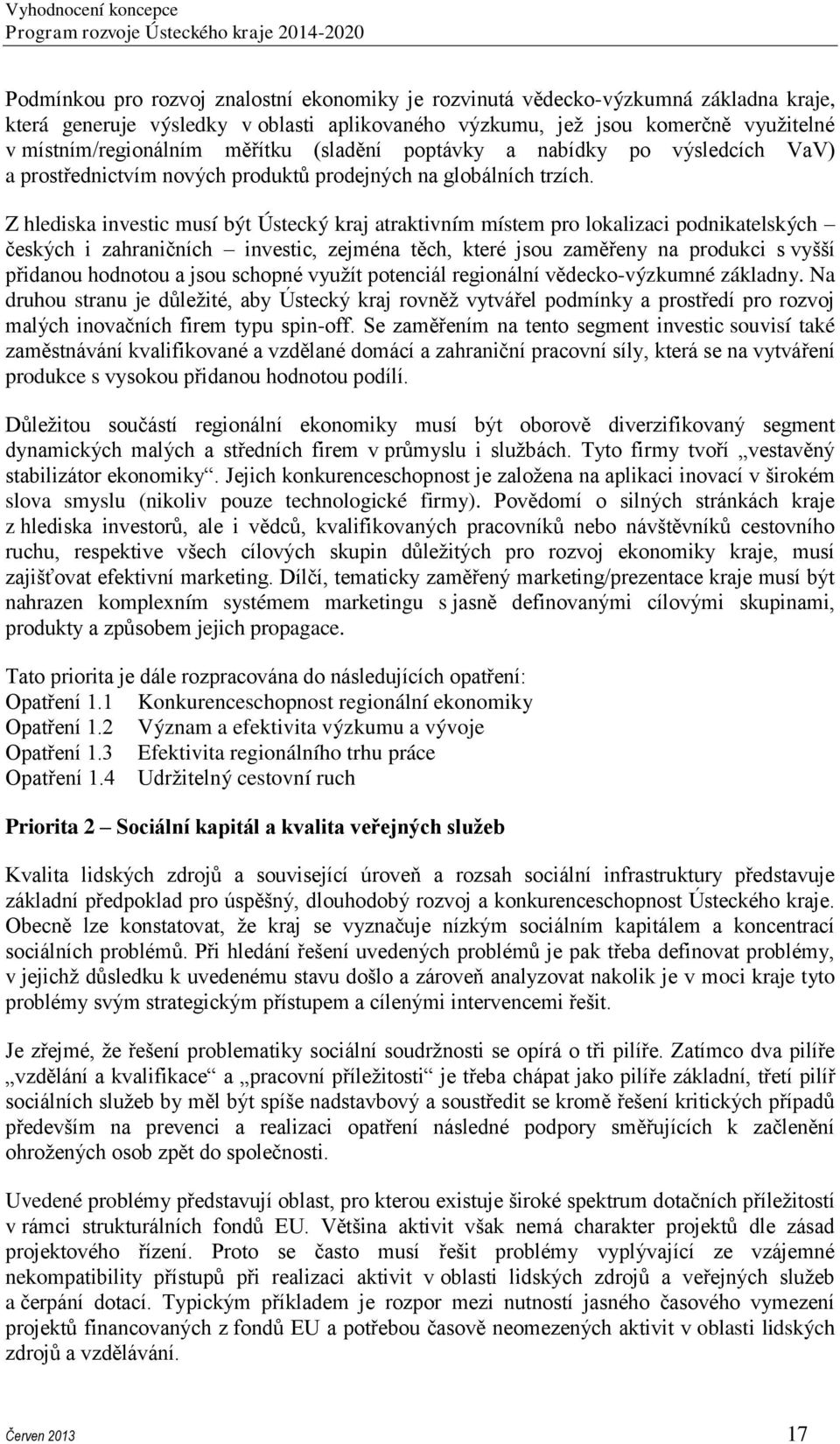 Z hlediska investic musí být Ústecký kraj atraktivním místem pro lokalizaci podnikatelských českých i zahraničních investic, zejména těch, které jsou zaměřeny na produkci s vyšší přidanou hodnotou a