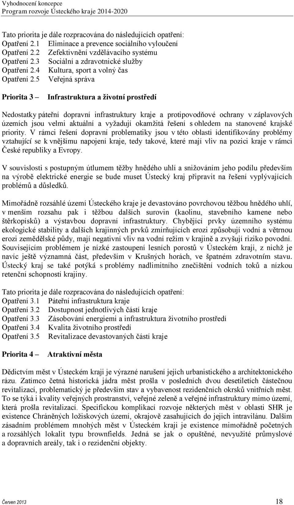 5 Veřejná správa Priorita 3 Infrastruktura a životní prostředí Nedostatky páteřní dopravní infrastruktury kraje a protipovodňové ochrany v záplavových územích jsou velmi aktuální a vyžadují okamžitá