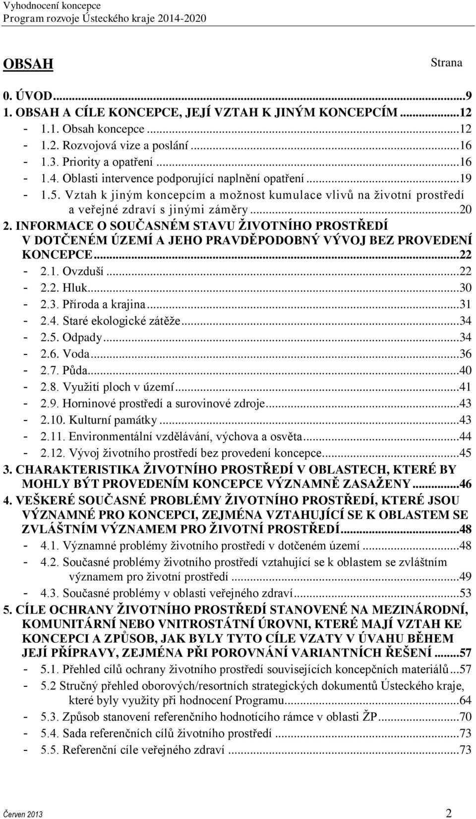 INFORMACE O SOUČASNÉM STAVU ŽIVOTNÍHO PROSTŘEDÍ V DOTČENÉM ÚZEMÍ A JEHO PRAVDĚPODOBNÝ VÝVOJ BEZ PROVEDENÍ KONCEPCE...22-2.1. Ovzduší...22-2.2. Hluk...30-2.3. Příroda a krajina...31-2.4.