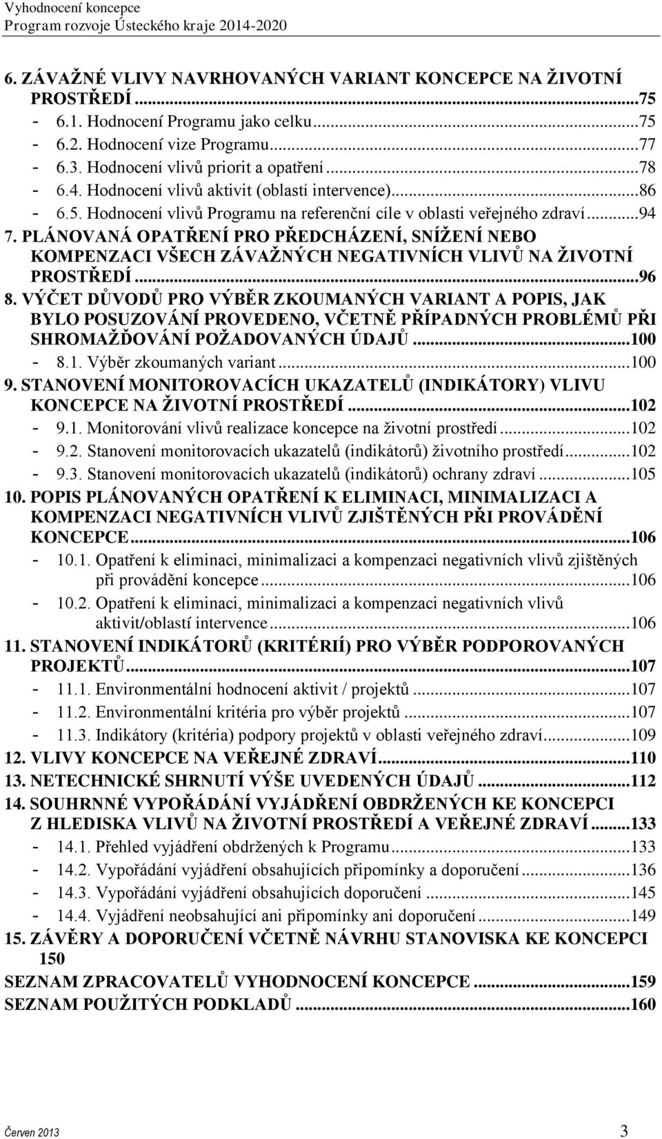 PLÁNOVANÁ OPATŘENÍ PRO PŘEDCHÁZENÍ, SNÍŽENÍ NEBO KOMPENZACI VŠECH ZÁVAŽNÝCH NEGATIVNÍCH VLIVŮ NA ŽIVOTNÍ PROSTŘEDÍ...96 8.