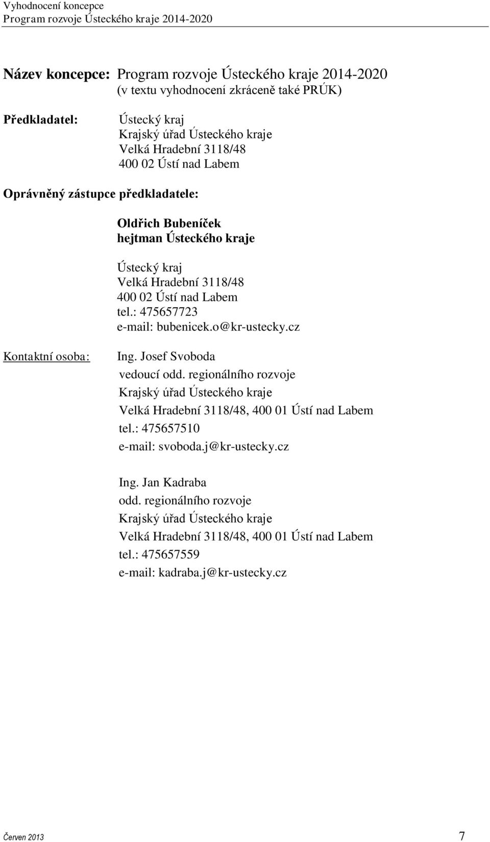 cz Kontaktní osoba: Ing. Josef Svoboda vedoucí odd. regionálního rozvoje Krajský úřad Ústeckého kraje Velká Hradební 3118/48, 400 01 Ústí nad Labem tel.