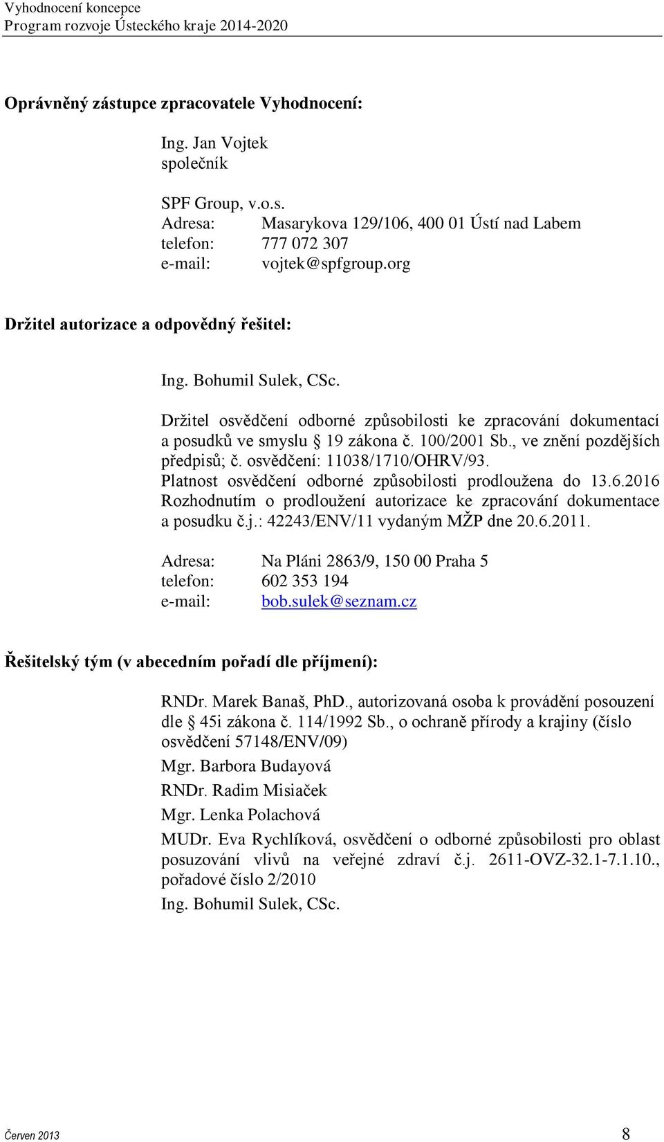 , ve znění pozdějších předpisů; č. osvědčení: 11038/1710/OHRV/93. Platnost osvědčení odborné způsobilosti prodloužena do 13.6.