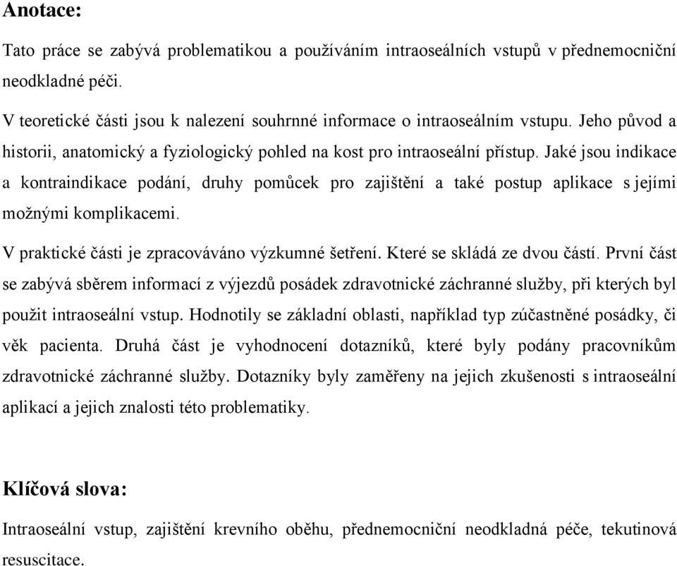 Jaké jsou indikace a kontraindikace podání, druhy pomůcek pro zajištění a také postup aplikace s jejími možnými komplikacemi. V praktické části je zpracováváno výzkumné šetření.