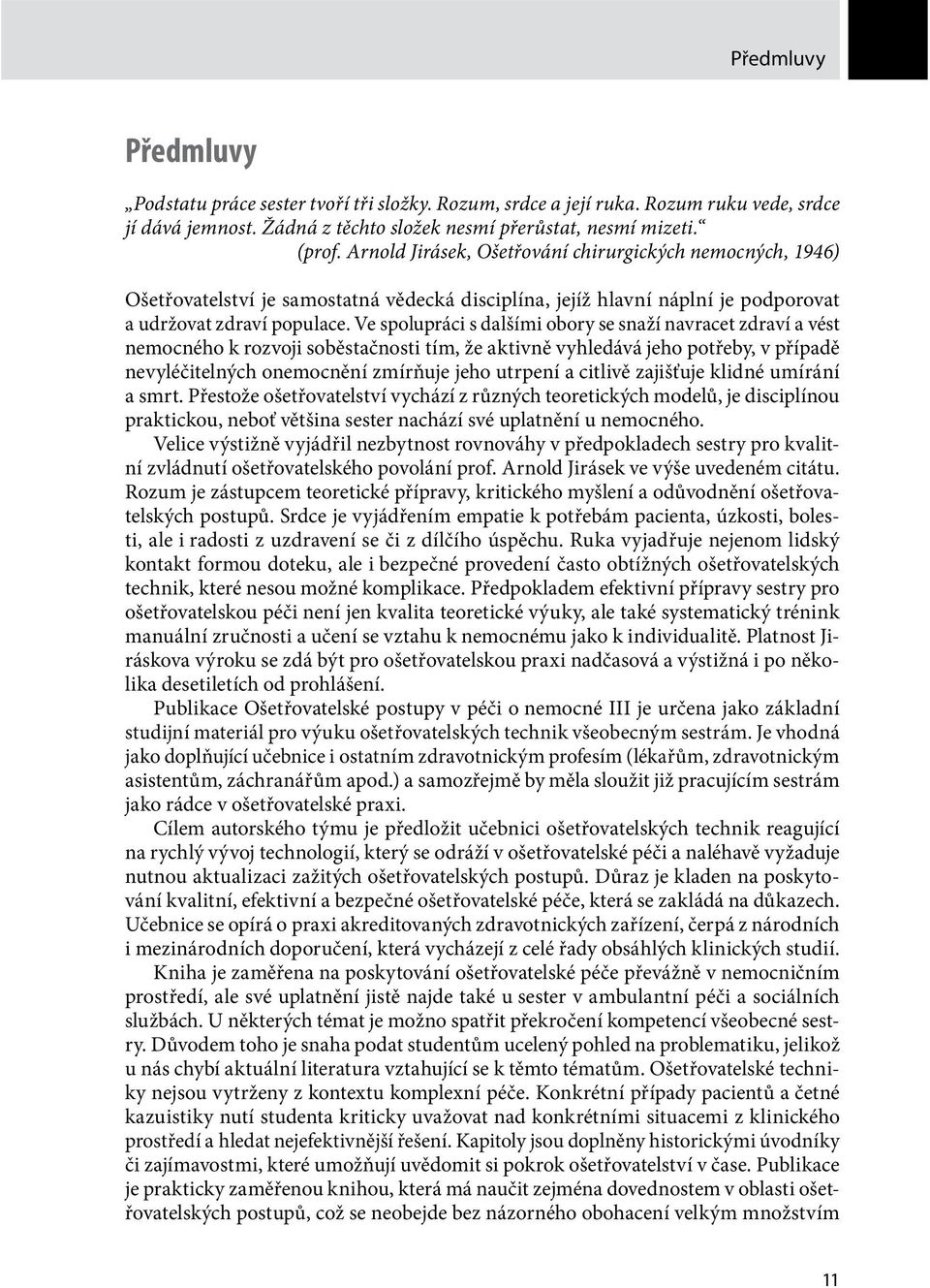 Ve spolupráci s dalšími obory se snaží navracet zdraví a vést nemocného k rozvoji soběstačnosti tím, že aktivně vyhledává jeho potřeby, v případě nevyléčitelných onemocnění zmírňuje jeho utrpení a