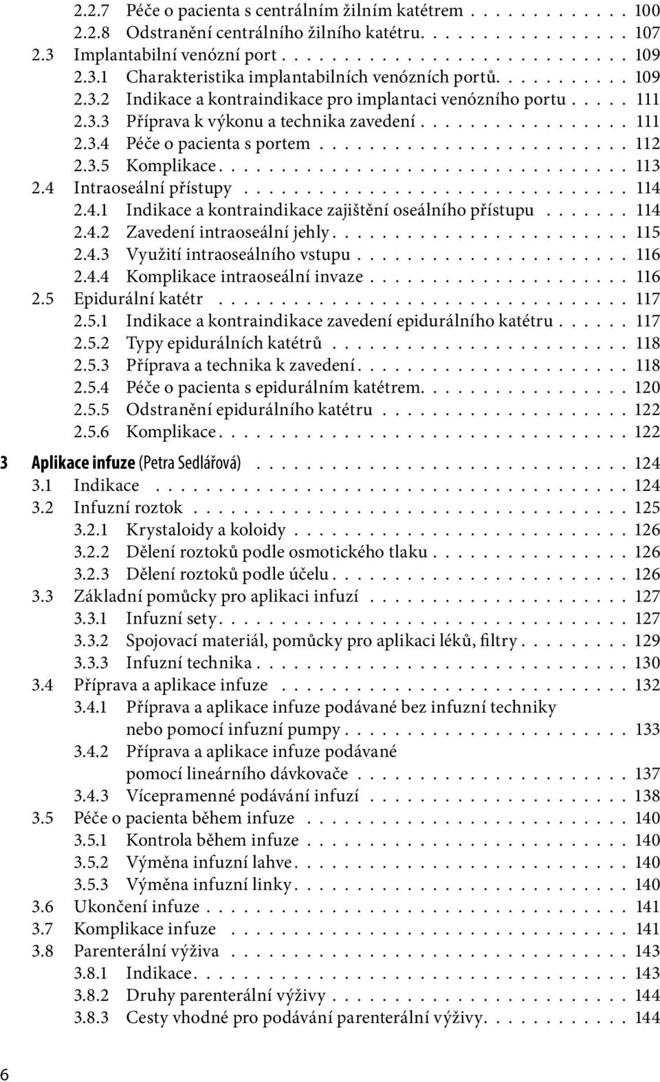 3.5 Komplikace................................. 113 2.4 Intraoseální přístupy............................... 114 2.4.1 Indikace a kontraindikace zajištění oseálního přístupu....... 114 2.4.2 Zavedení intraoseální jehly.