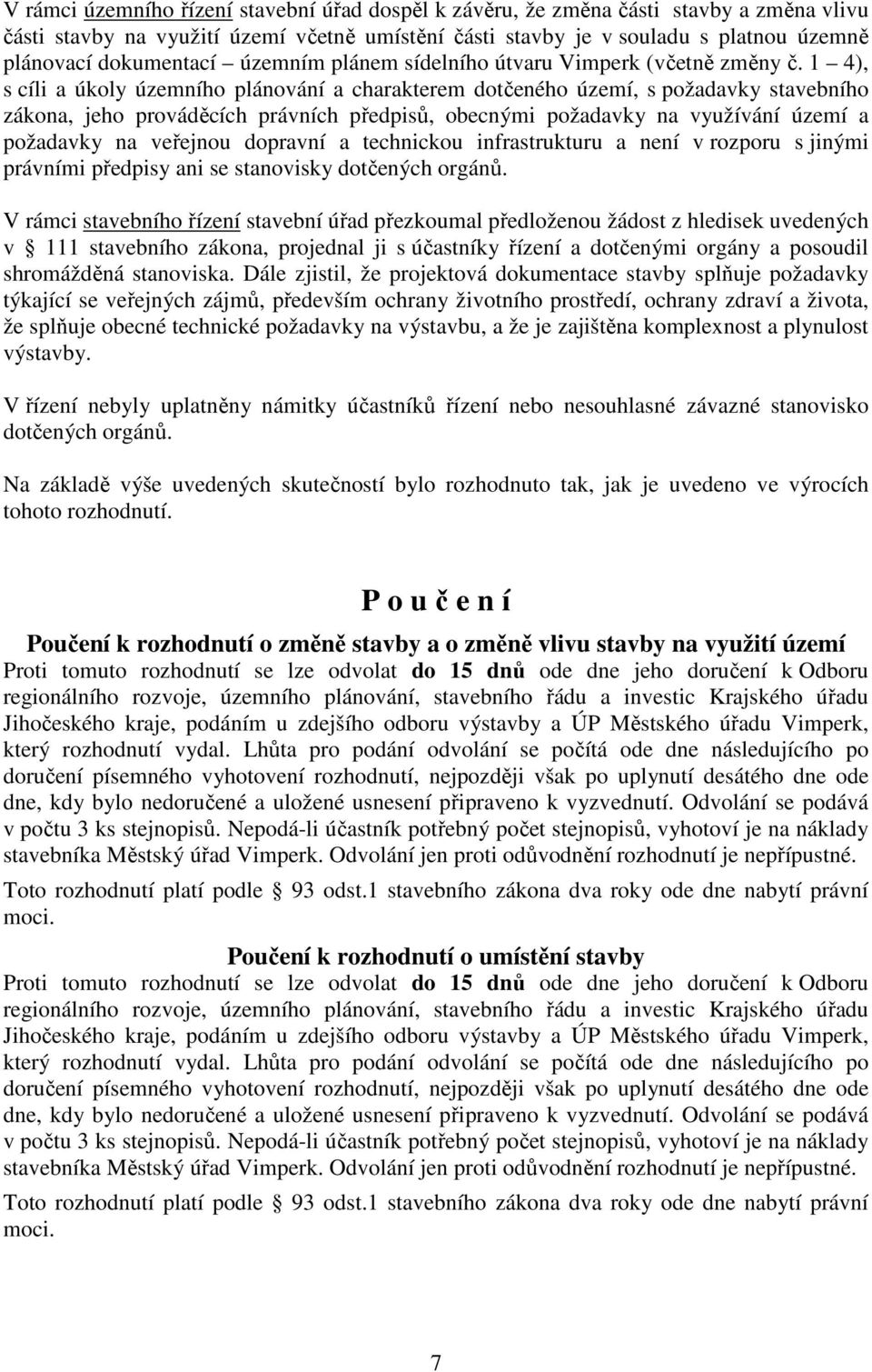 1 4), s cíli a úkoly územního plánování a charakterem dotčeného území, s požadavky stavebního zákona, jeho prováděcích právních předpisů, obecnými požadavky na využívání území a požadavky na veřejnou