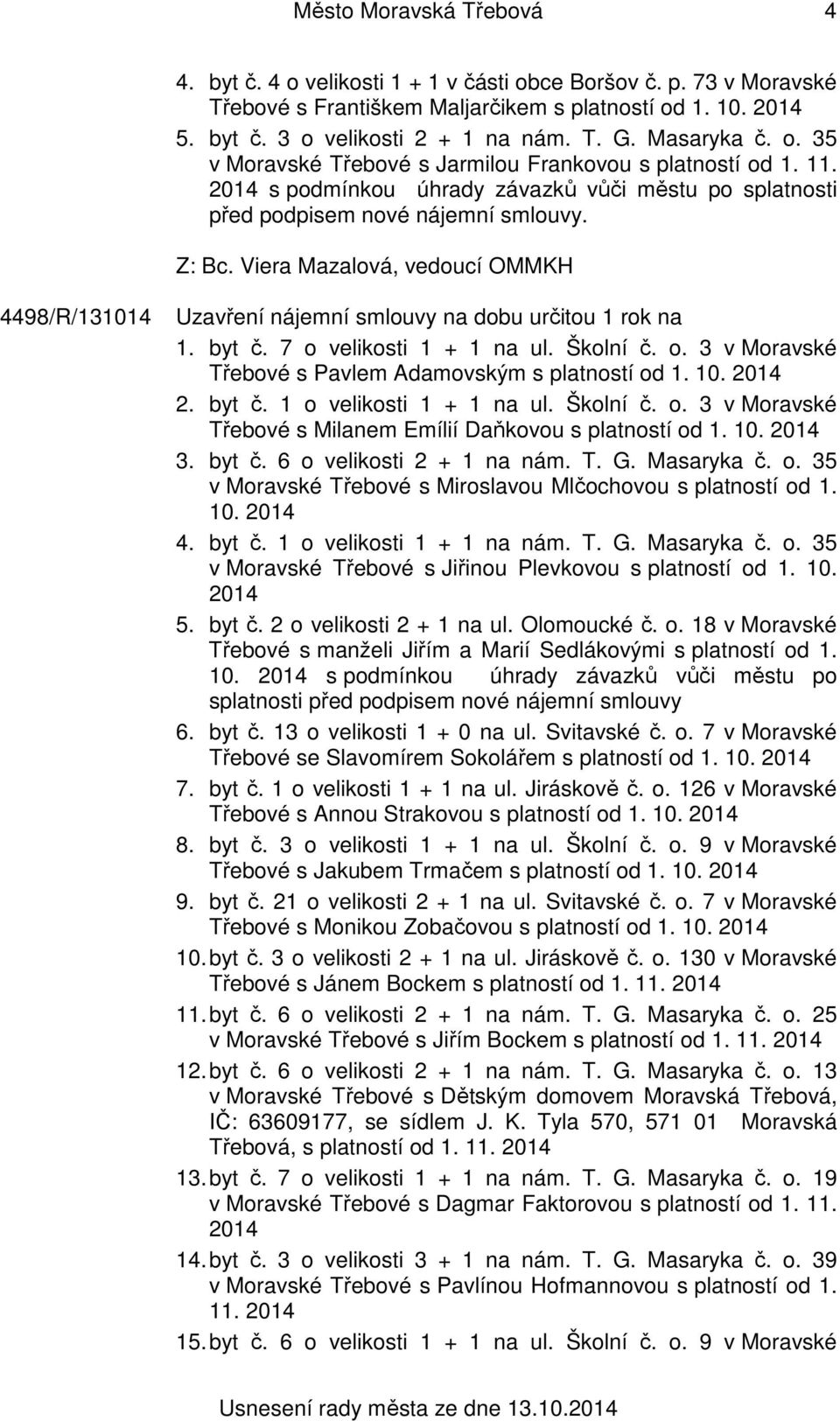 4498/R/131014 Uzavření nájemní smlouvy na dobu určitou 1 rok na 1. byt č. 7 o velikosti 1 + 1 na ul. Školní č. o. 3 v Moravské Třebové s Pavlem Adamovským s platností od 1. 10. 2014 2. byt č. 1 o velikosti 1 + 1 na ul.