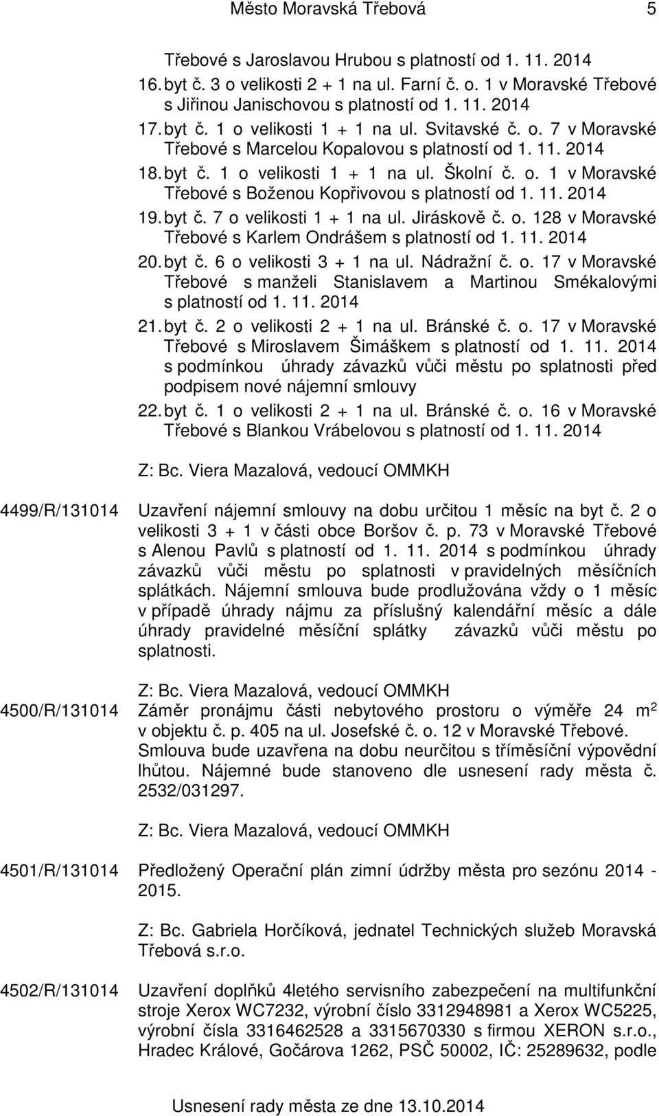 11. 2014 19. byt č. 7 o velikosti 1 + 1 na ul. Jiráskově č. o. 128 v Moravské Třebové s Karlem Ondrášem s platností od 1. 11. 2014 20. byt č. 6 o velikosti 3 + 1 na ul. Nádražní č. o. 17 v Moravské Třebové s manželi Stanislavem a Martinou Smékalovými s platností od 1.