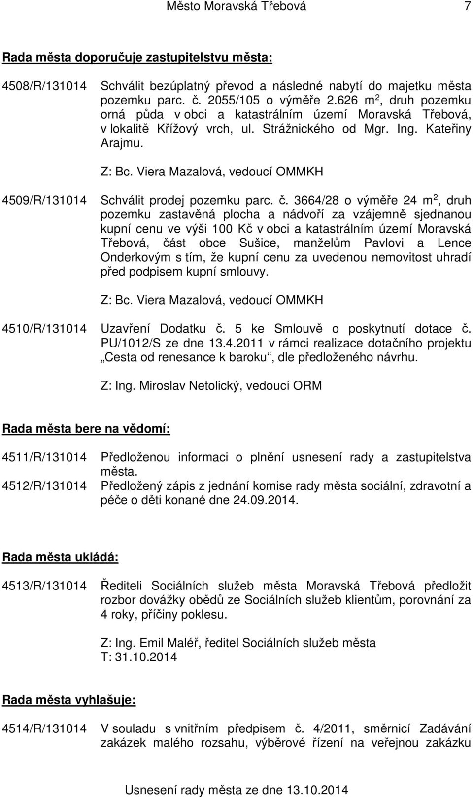 3664/28 o výměře 24 m 2, druh pozemku zastavěná plocha a nádvoří za vzájemně sjednanou kupní cenu ve výši 100 Kč v obci a katastrálním území Moravská Třebová, část obce Sušice, manželům Pavlovi a