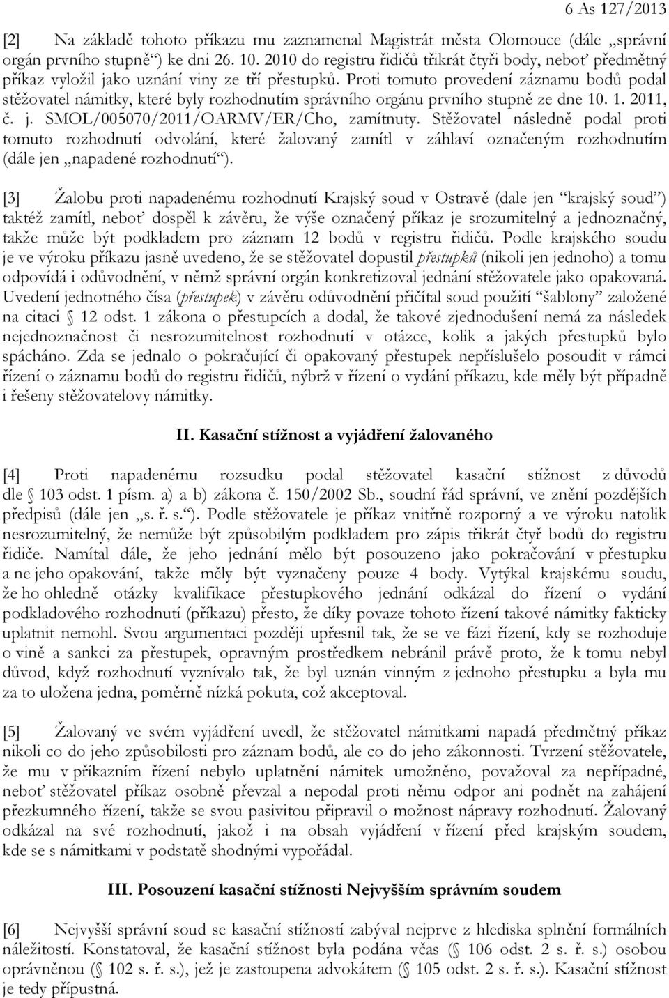 Proti tomuto provedení záznamu bodů podal stěžovatel námitky, které byly rozhodnutím správního orgánu prvního stupně ze dne 10. 1. 2011, č. j. SMOL/005070/2011/OARMV/ER/Cho, zamítnuty.