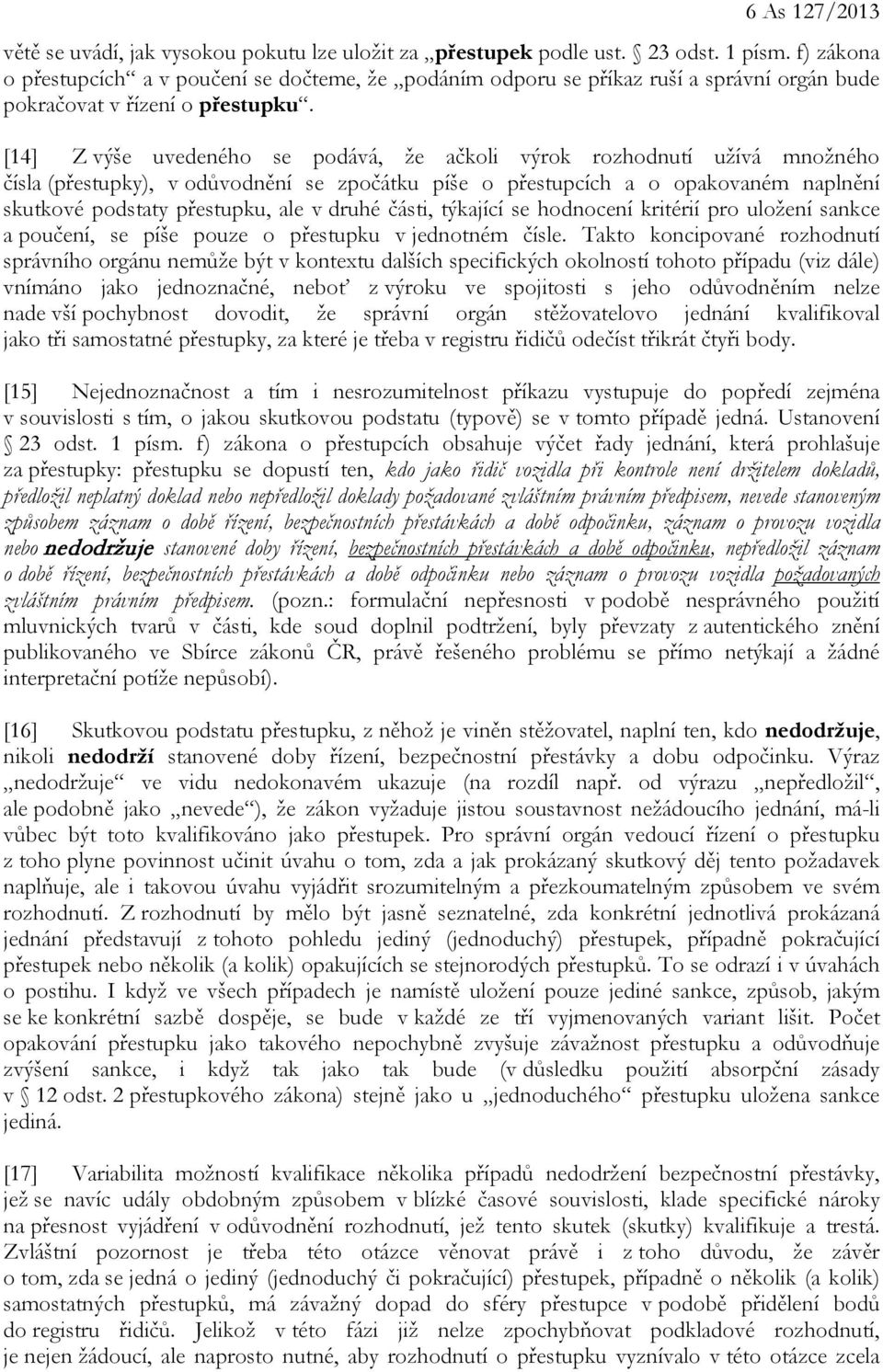 [14] Z výše uvedeného se podává, že ačkoli výrok rozhodnutí užívá množného čísla (přestupky), v odůvodnění se zpočátku píše o přestupcích a o opakovaném naplnění skutkové podstaty přestupku, ale v