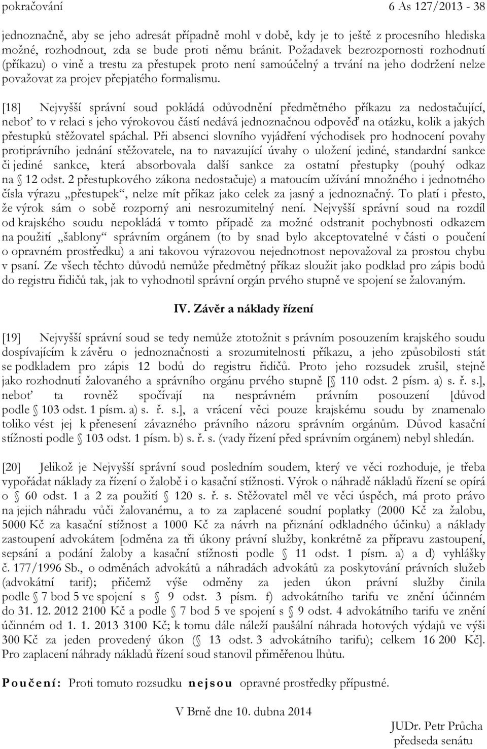 [18] Nejvyšší správní soud pokládá odůvodnění předmětného příkazu za nedostačující, neboť to v relaci s jeho výrokovou částí nedává jednoznačnou odpověď na otázku, kolik a jakých přestupků stěžovatel