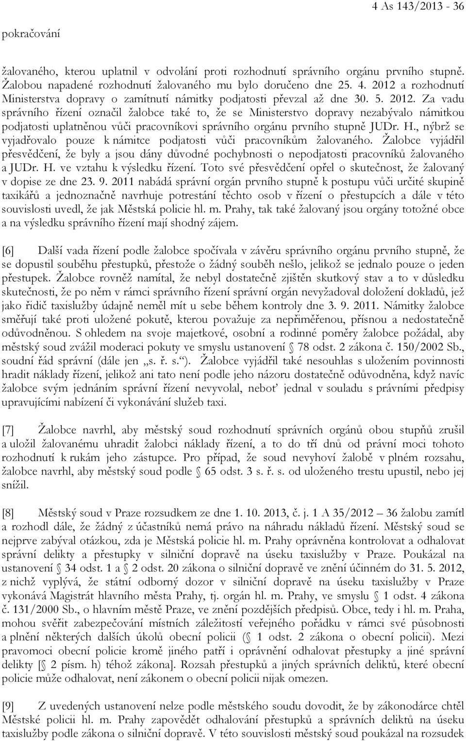 Za vadu správního řízení označil žalobce také to, že se Ministerstvo dopravy nezabývalo námitkou podjatosti uplatněnou vůči pracovníkovi správního orgánu prvního stupně JUDr. H.