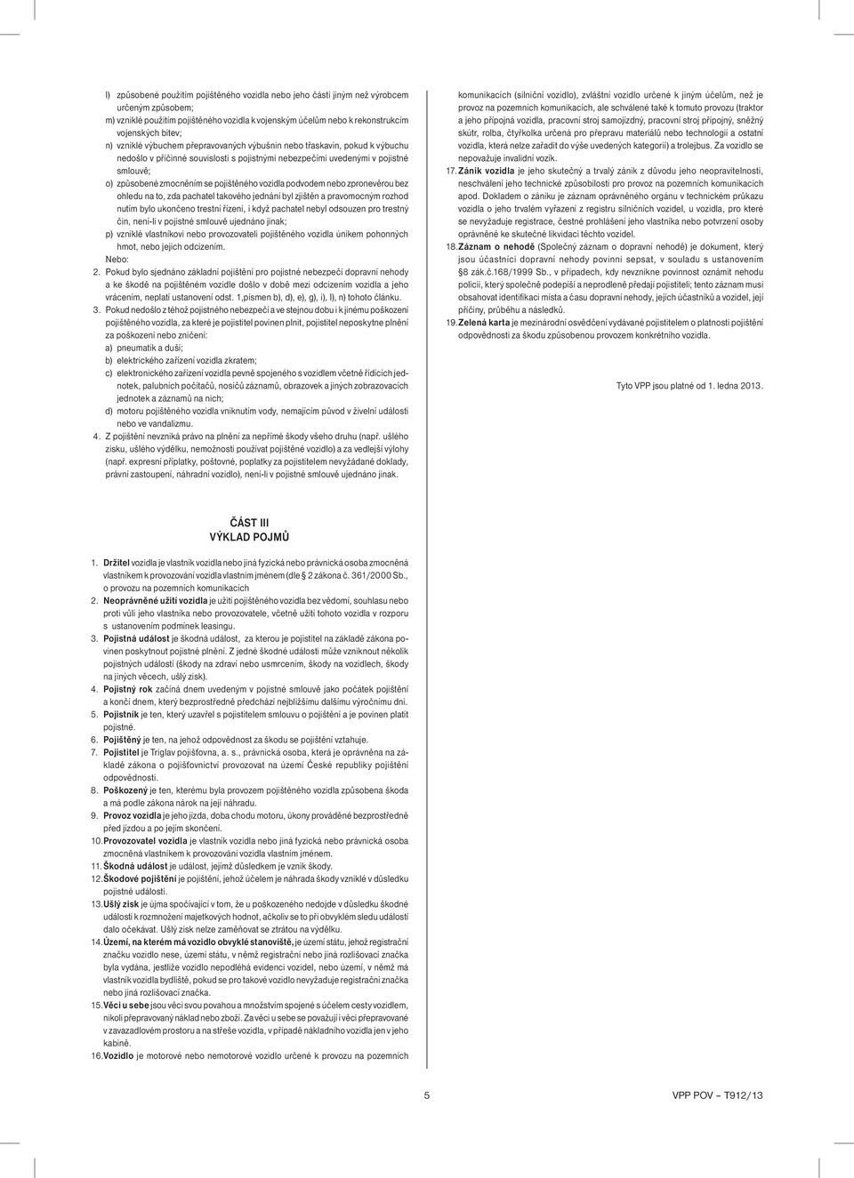 vozidla podvodem nebo zpronevěrou bez ohledu na to, zda pachatel takového jednání byl zjištěn a pravomocným rozhod nutím bylo ukončeno trestní řízení, i když pachatel nebyl odsouzen pro trestný čin,