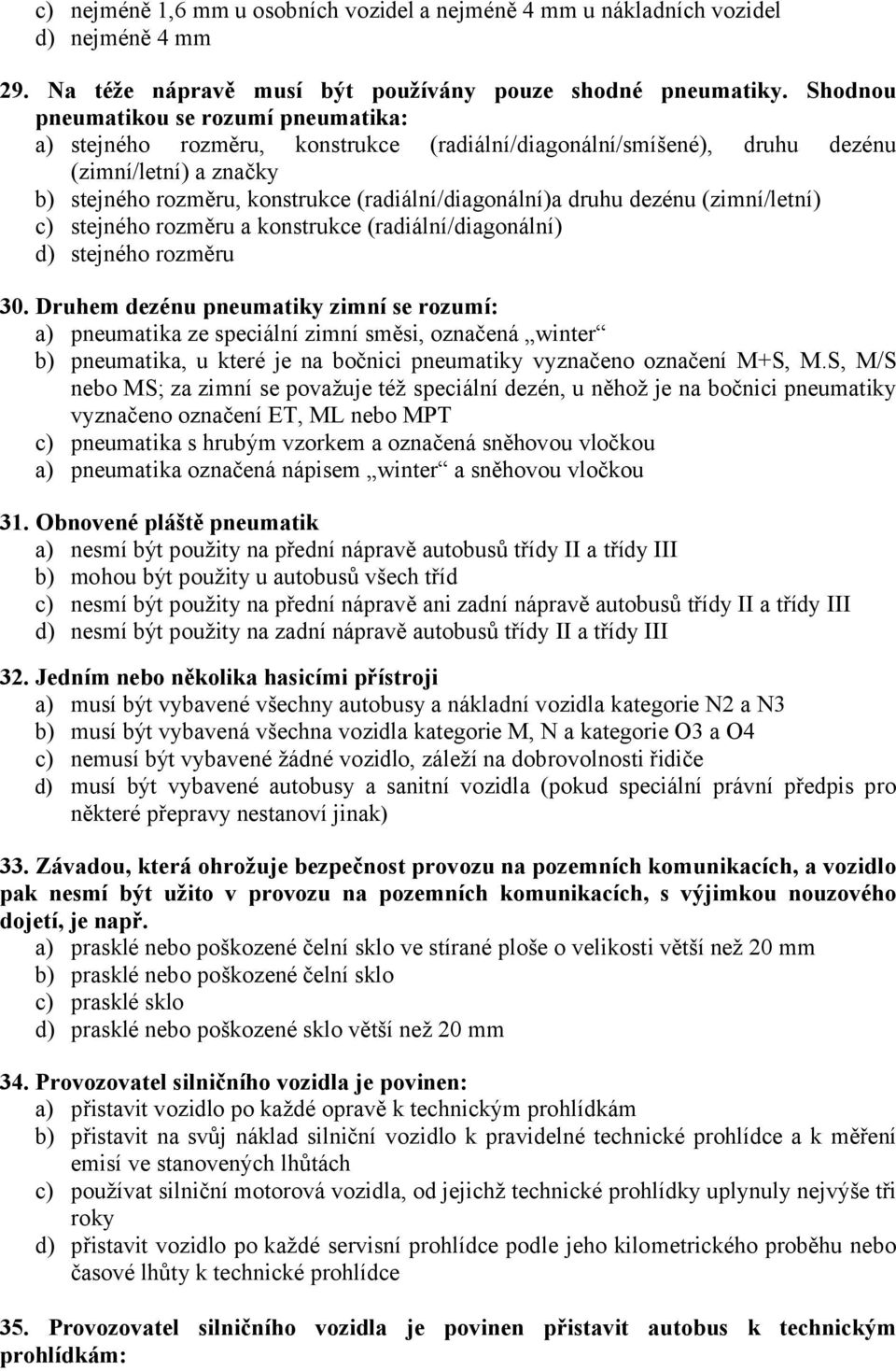 druhu dezénu (zimní/letní) c) stejného rozměru a konstrukce (radiální/diagonální) d) stejného rozměru 30.