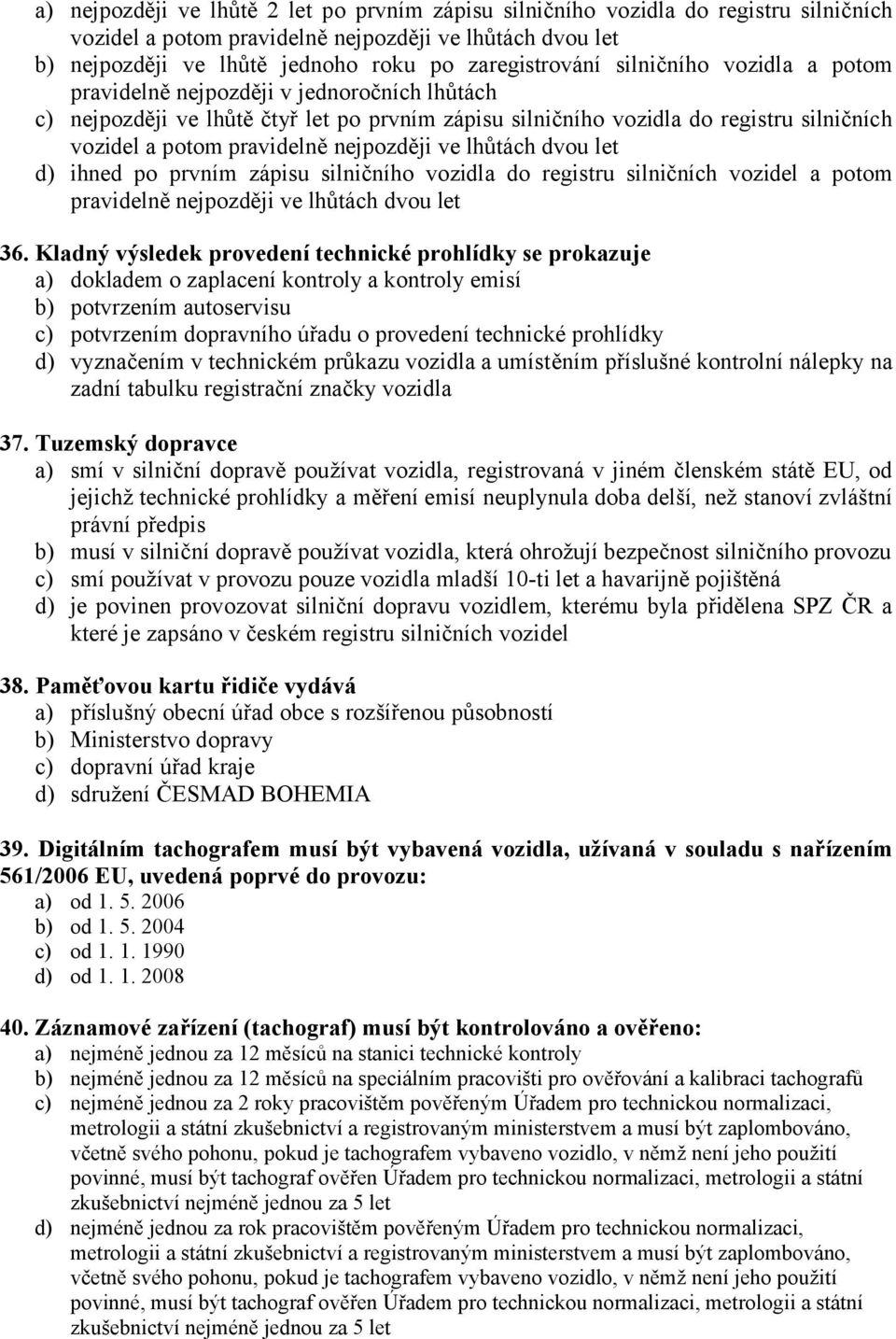nejpozději ve lhůtách dvou let d) ihned po prvním zápisu silničního vozidla do registru silničních vozidel a potom pravidelně nejpozději ve lhůtách dvou let 36.