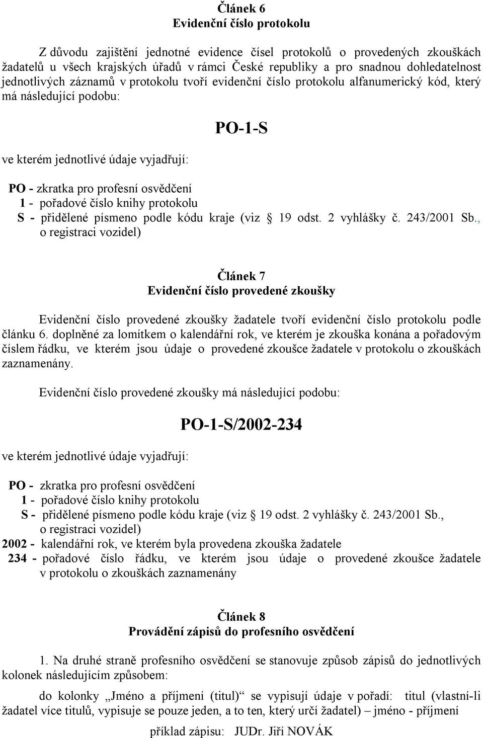 pořadové číslo knihy protokolu S - přidělené písmeno podle kódu kraje (viz 19 odst. 2 vyhlášky č. 243/2001 Sb.