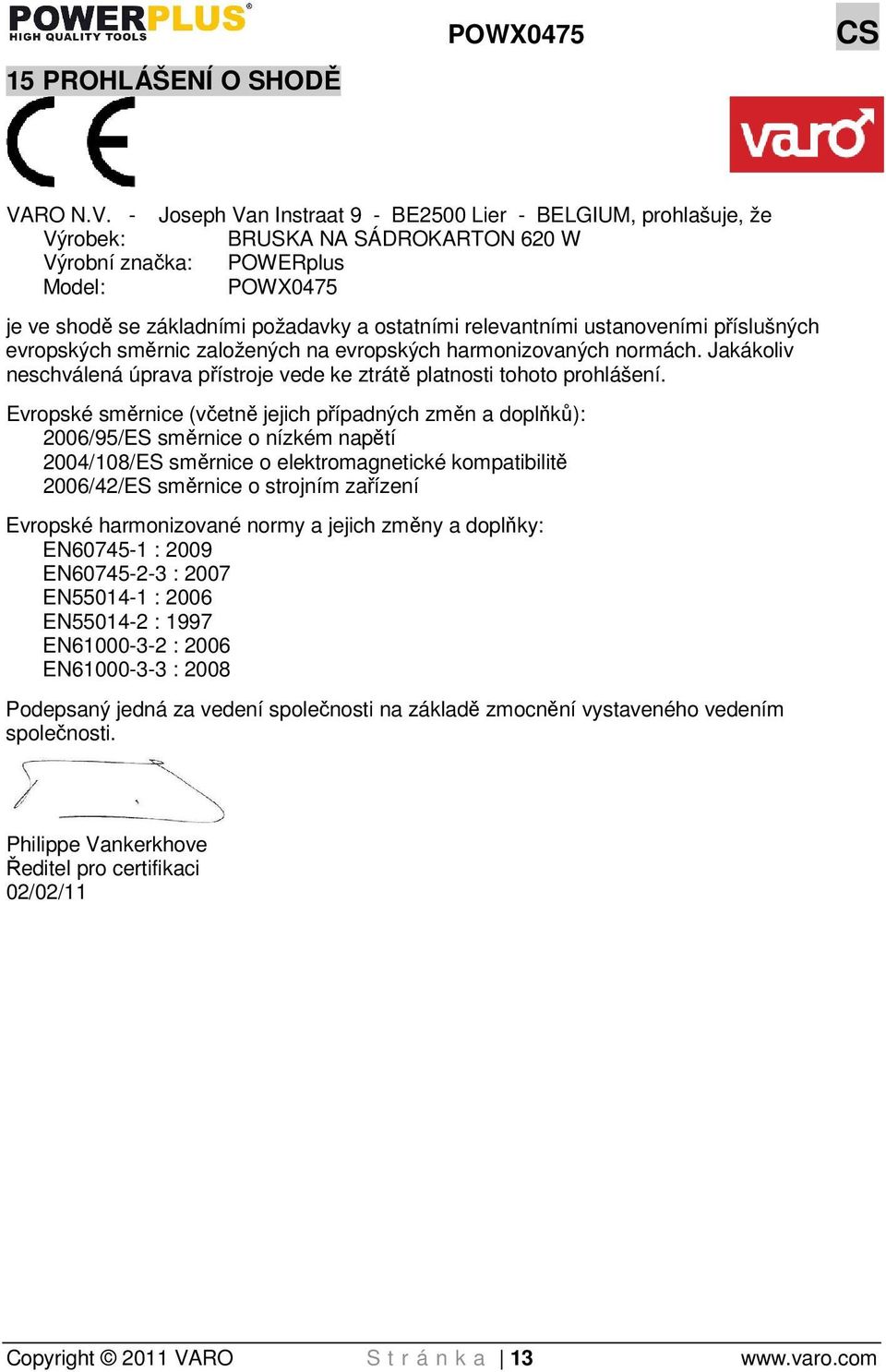 - Joseph Van Instraat 9 - BE2500 Lier - BELGIUM, prohlašuje, že Výrobek: BRUSKA NA SÁDROKARTON 620 W Výrobní značka: POWERplus Model: POWX0475 je ve shodě se základními požadavky a ostatními