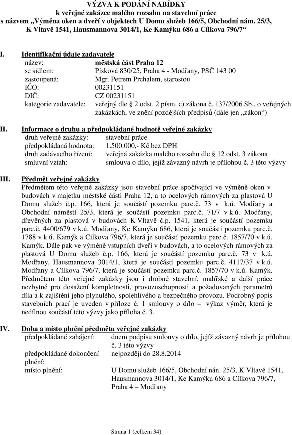 Identifikační údaje zadavatele název: městská část Praha 12 se sídlem: Písková 830/25, Praha 4 - Modřany, PSČ 143 00 zastoupená: Mgr.
