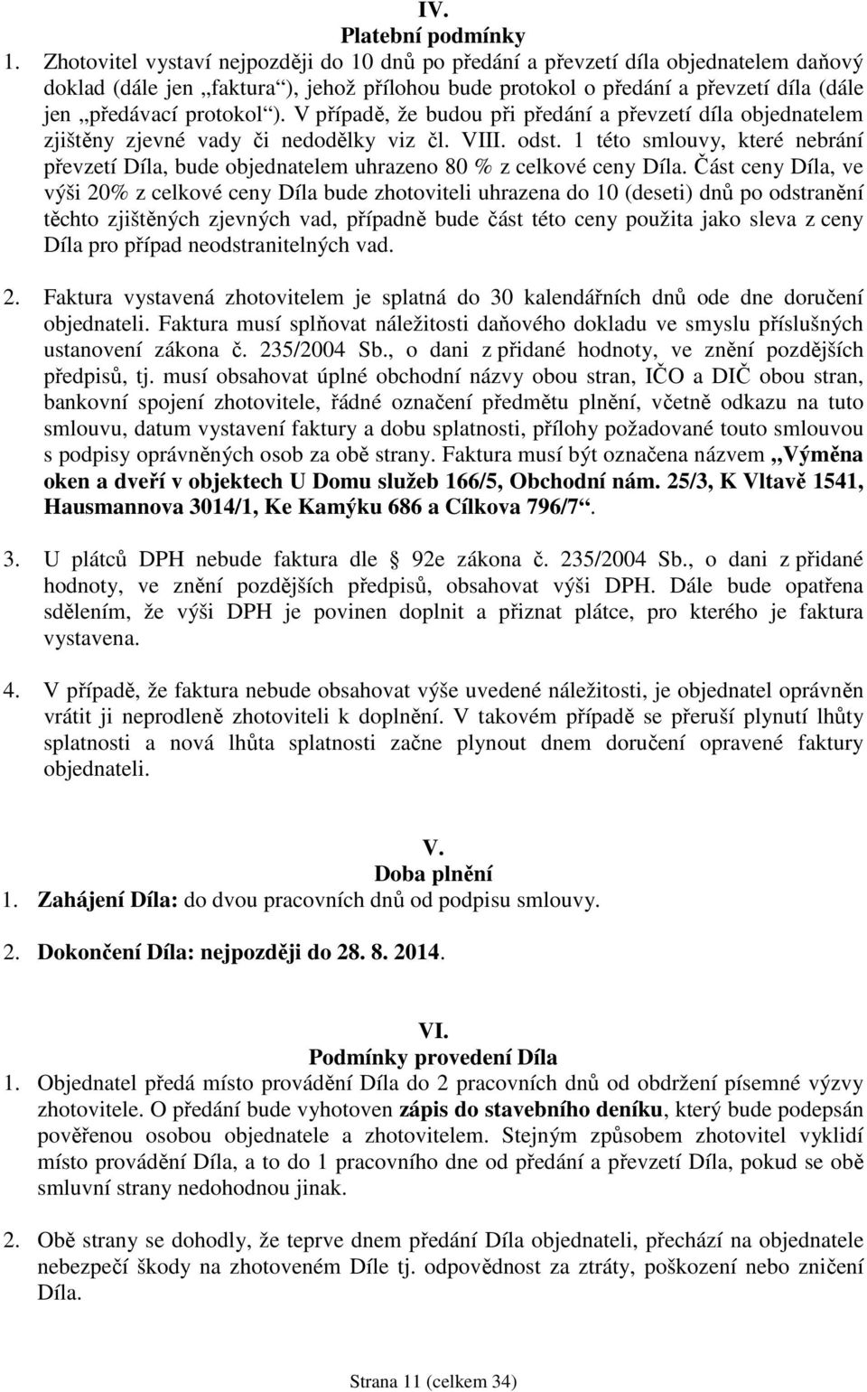 ). V případě, že budou při předání a převzetí díla objednatelem zjištěny zjevné vady či nedodělky viz čl. VIII. odst.