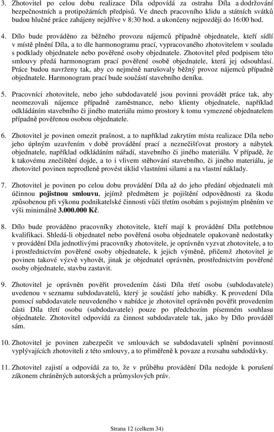 Dílo bude prováděno za běžného provozu nájemců případně objednatele, kteří sídlí v místě plnění Díla, a to dle harmonogramu prací, vypracovaného zhotovitelem v souladu s podklady objednatele nebo
