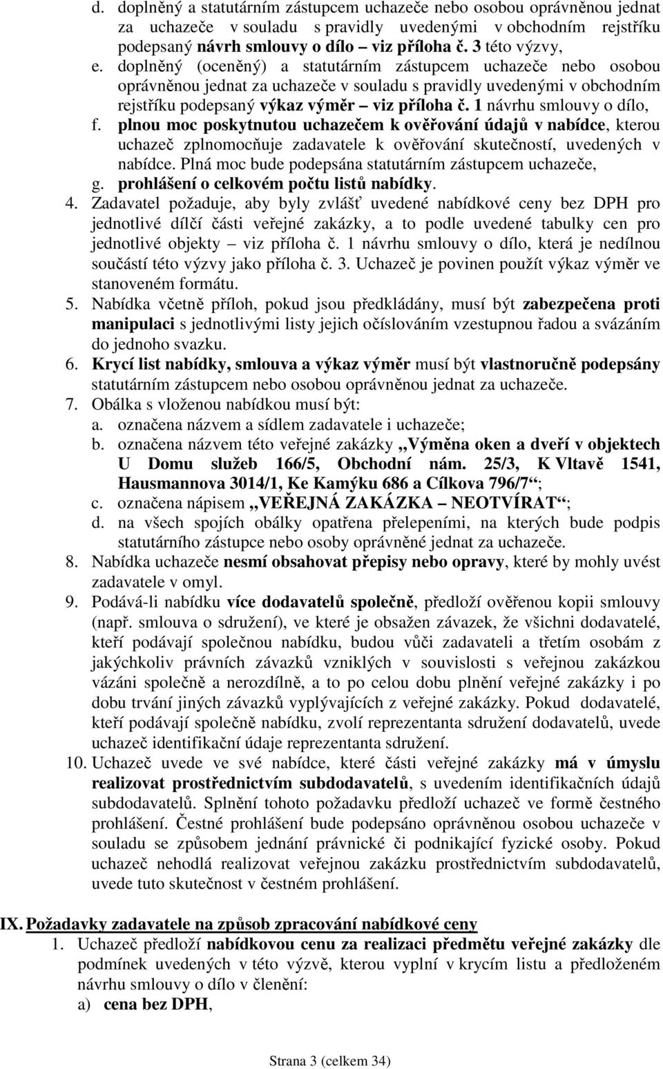 1 návrhu smlouvy o dílo, f. plnou moc poskytnutou uchazečem k ověřování údajů v nabídce, kterou uchazeč zplnomocňuje zadavatele k ověřování skutečností, uvedených v nabídce.