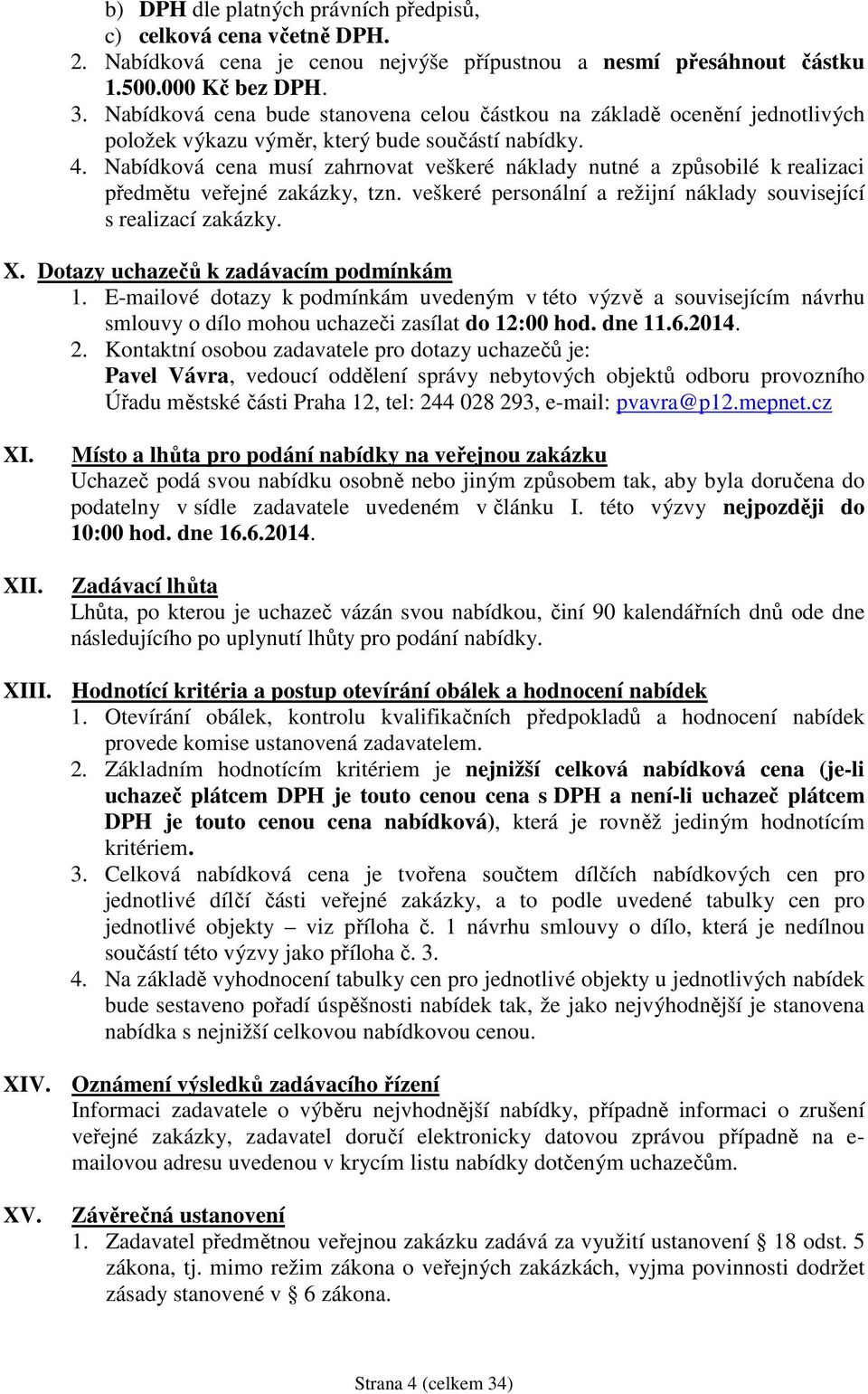 Nabídková cena musí zahrnovat veškeré náklady nutné a způsobilé k realizaci předmětu veřejné zakázky, tzn. veškeré personální a režijní náklady související s realizací zakázky. X.