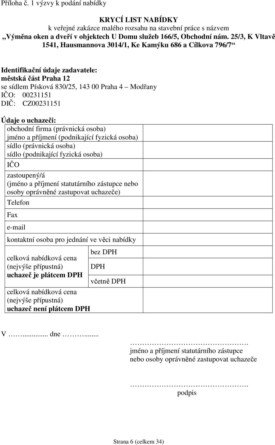 CZ00231151 Údaje o uchazeči: obchodní firma (právnická osoba) jméno a příjmení (podnikající fyzická osoba) sídlo (právnická osoba) sídlo (podnikající fyzická osoba) IČO zastoupený/á (jméno a příjmení