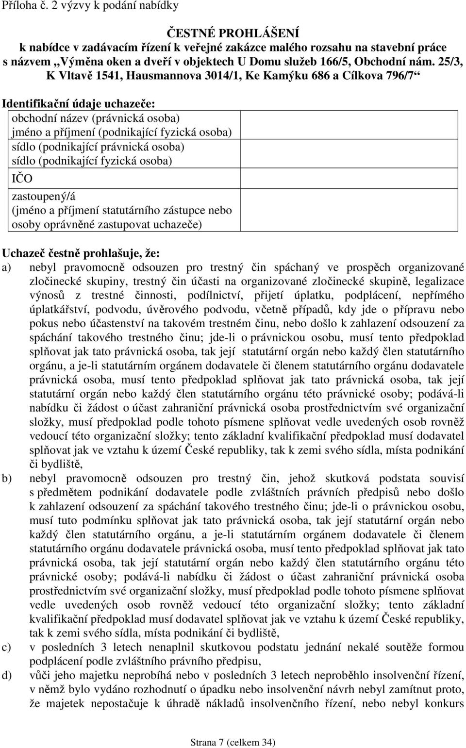 25/3, K Vltavě 1541, Hausmannova 3014/1, Ke Kamýku 686 a Cílkova 796/7 Identifikační údaje uchazeče: obchodní název (právnická osoba) jméno a příjmení (podnikající fyzická osoba) sídlo (podnikající