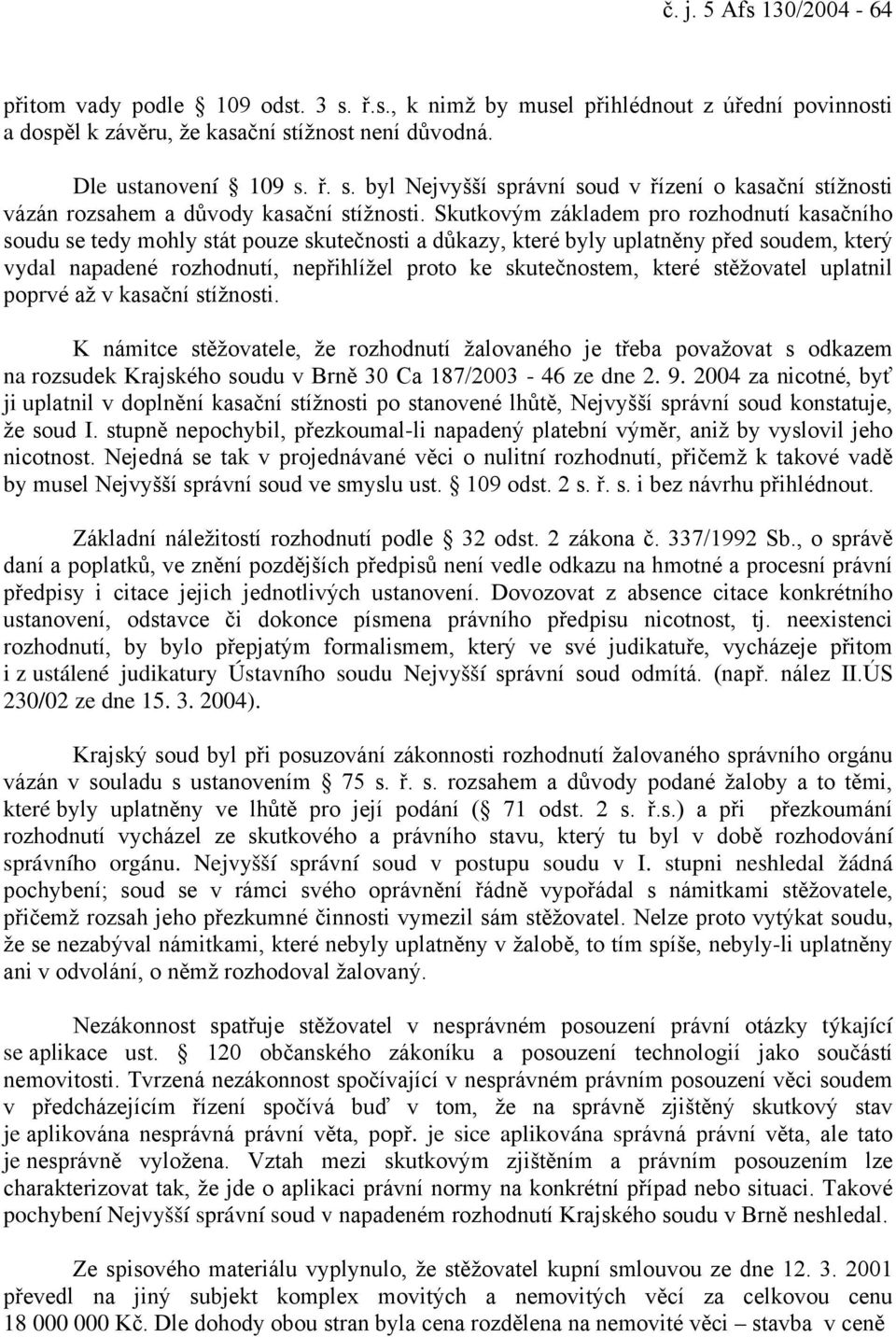které stěžovatel uplatnil poprvé až v kasační stížnosti. K námitce stěžovatele, že rozhodnutí žalovaného je třeba považovat s odkazem na rozsudek Krajského soudu v Brně 30 Ca 187/2003-46 ze dne 2. 9.